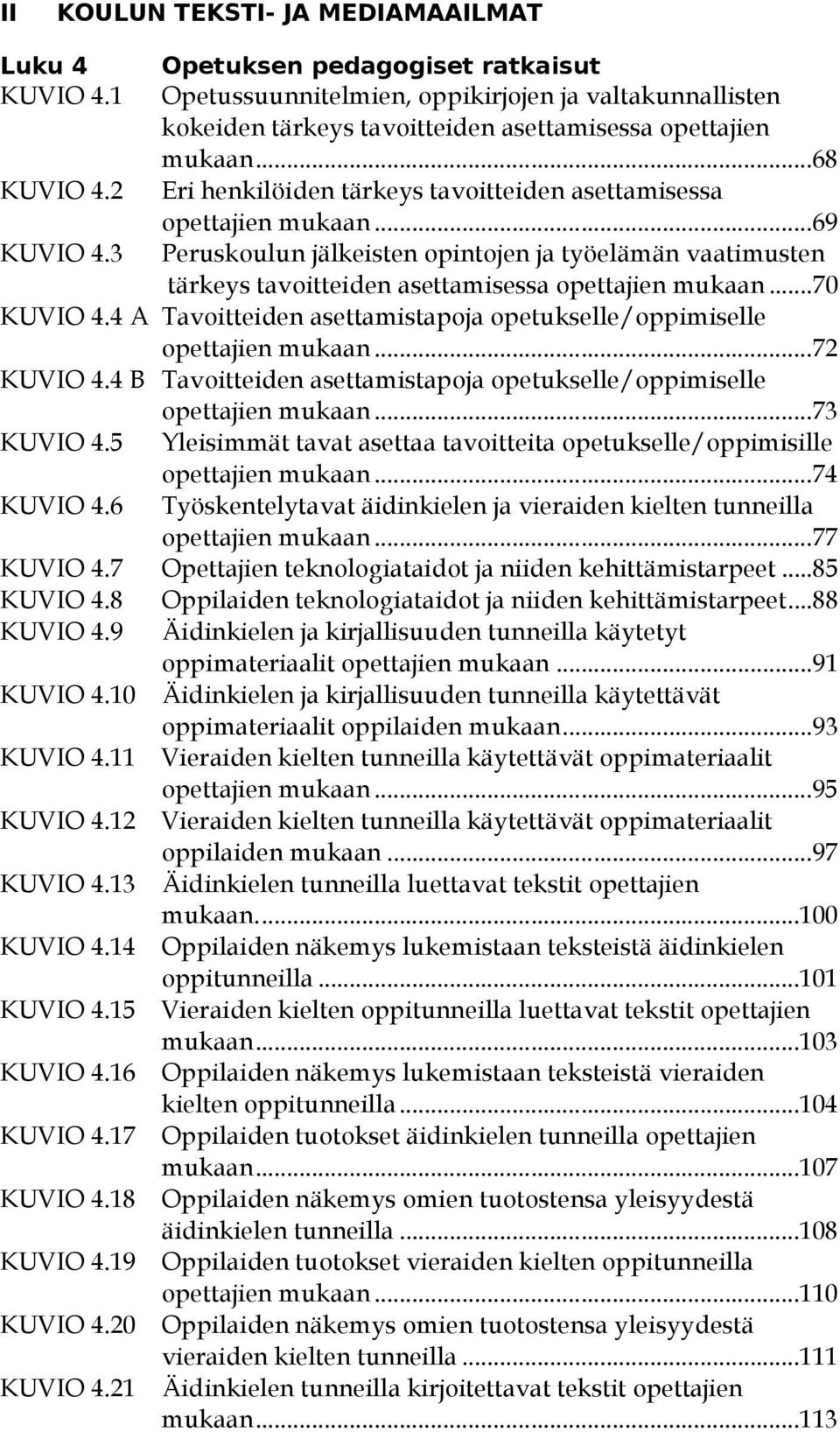 ..68 Eri henkilöiden tärkeys tavoitteiden asettamisessa opettajien mukaan...69 Peruskoulun jälkeisten opintojen ja työelämän vaatimusten tärkeys tavoitteiden asettamisessa opettajien mukaan.