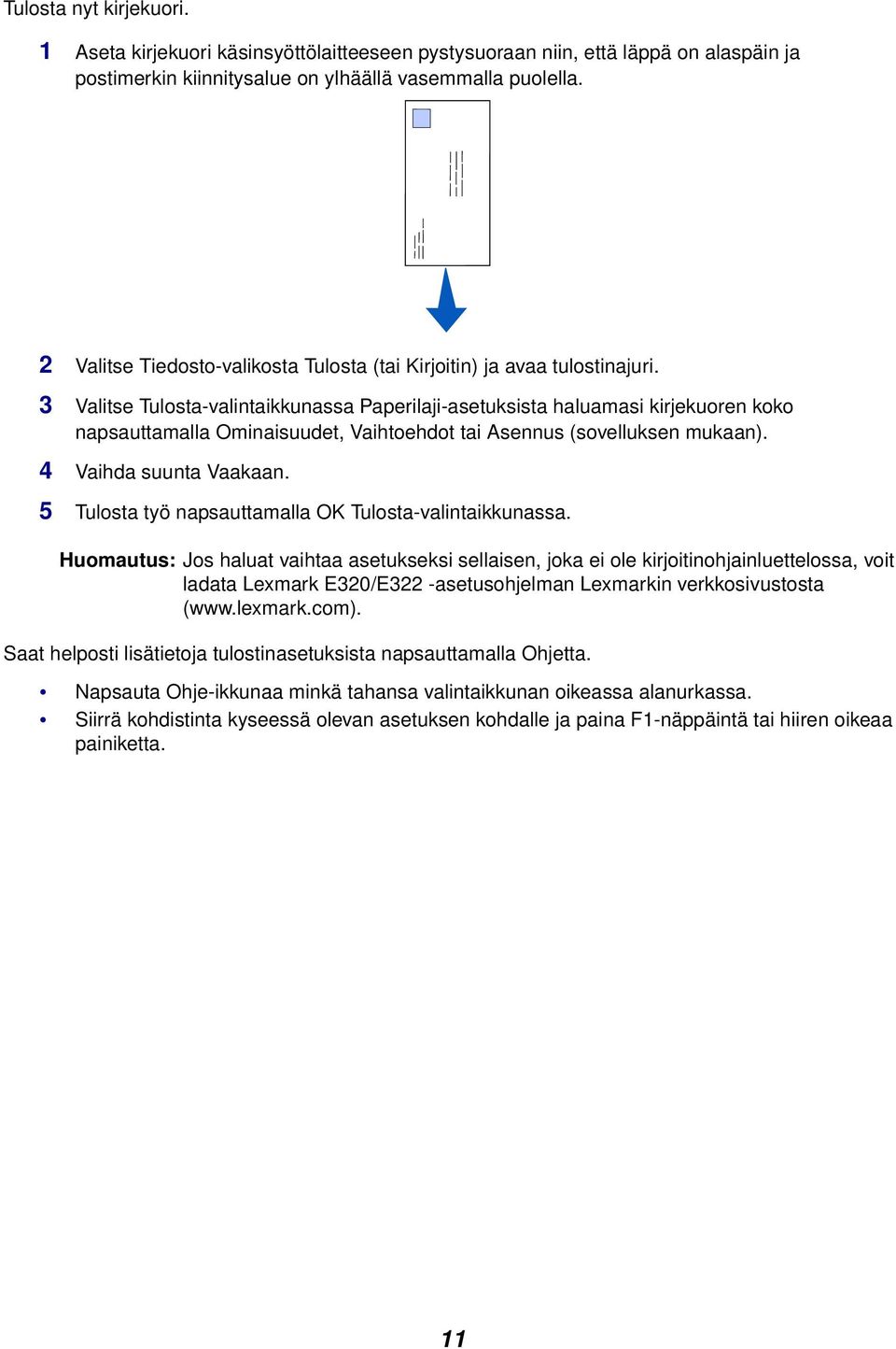 3 Valitse Tulosta-valintaikkunassa Paperilaji-asetuksista haluamasi kirjekuoren koko napsauttamalla Ominaisuudet, Vaihtoehdot tai Asennus (sovelluksen mukaan). 4 Vaihda suunta Vaakaan.