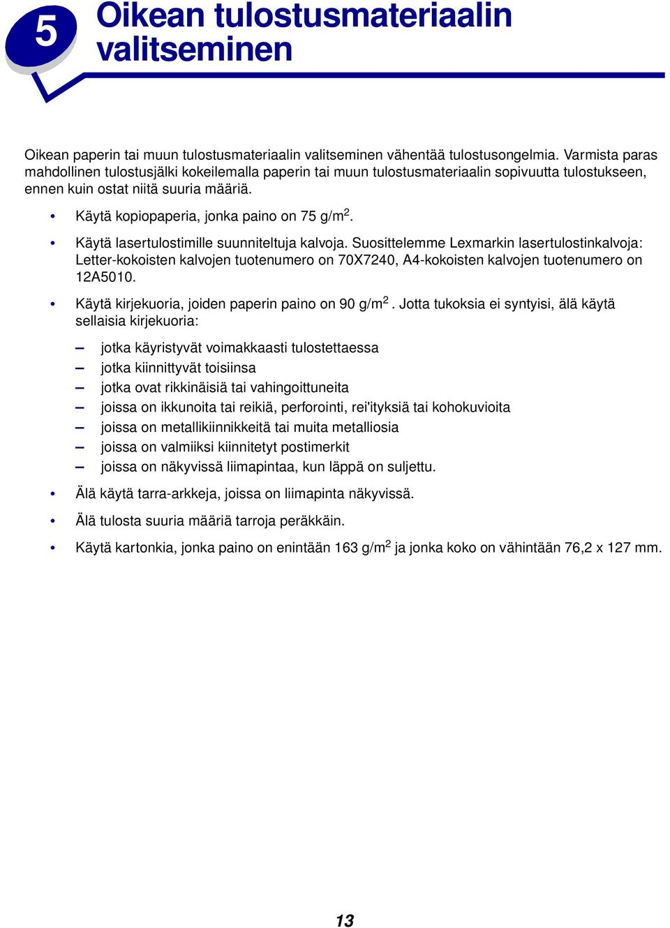 Käytä lasertulostimille suunniteltuja kalvoja. Suosittelemme Lexmarkin lasertulostinkalvoja: Letter-kokoisten kalvojen tuotenumero on 70X7240, A4-kokoisten kalvojen tuotenumero on 12A5010.