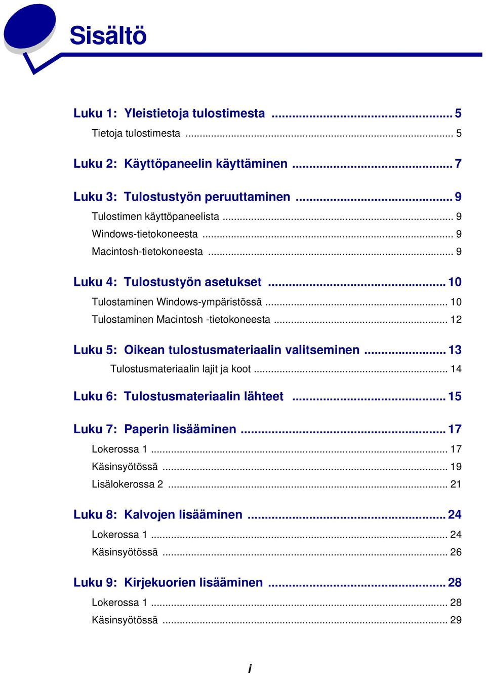 .. 12 Luku 5: Oikean tulostusmateriaalin valitseminen... 13 Tulostusmateriaalin lajit ja koot... 14 Luku 6: Tulostusmateriaalin lähteet... 15 Luku 7: Paperin lisääminen... 17 Lokerossa 1.