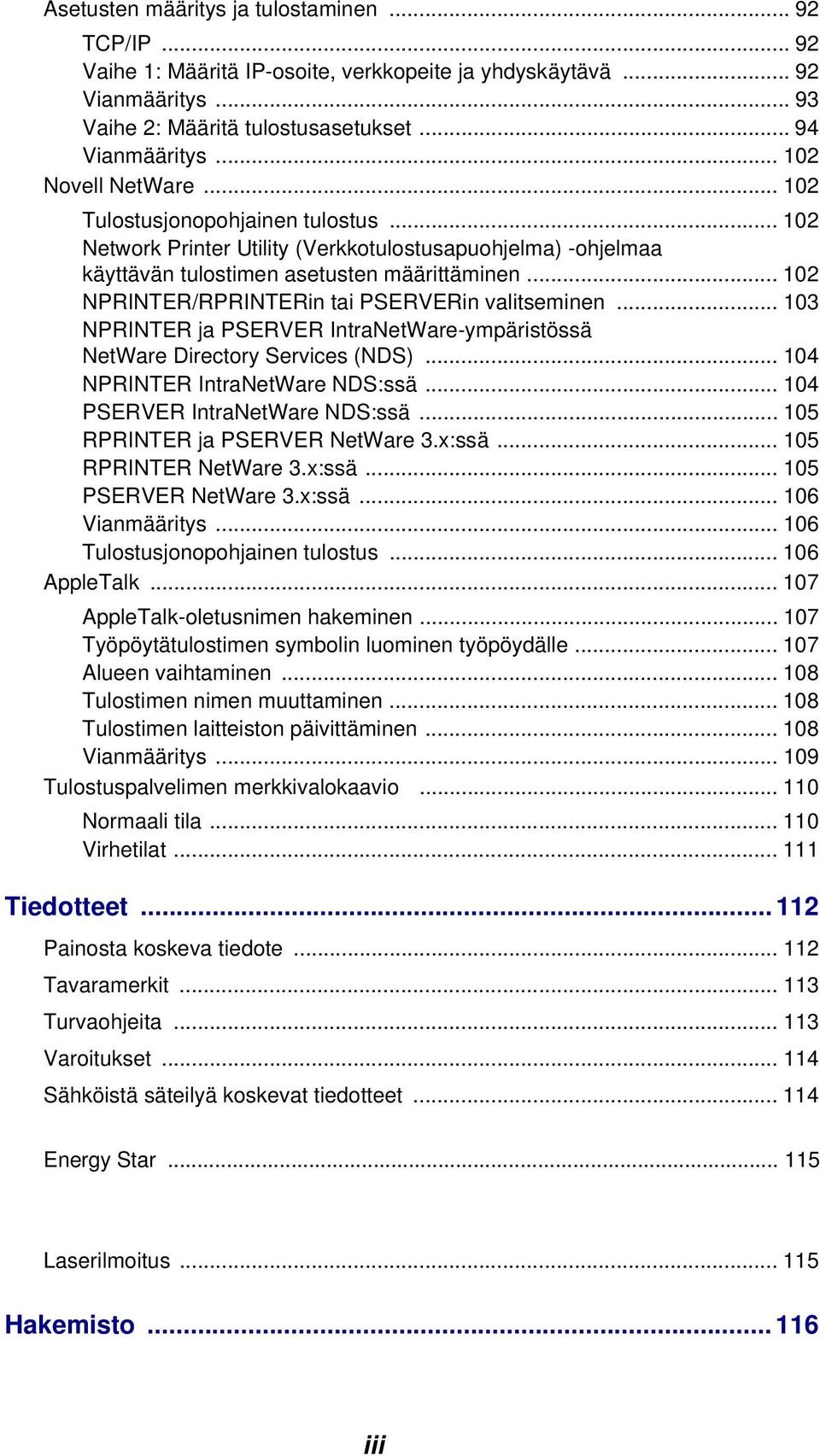 .. 102 NPRINTER/RPRINTERin tai PSERVERin valitseminen... 103 NPRINTER ja PSERVER IntraNetWare-ympäristössä NetWare Directory Services (NDS)... 104 NPRINTER IntraNetWare NDS:ssä.