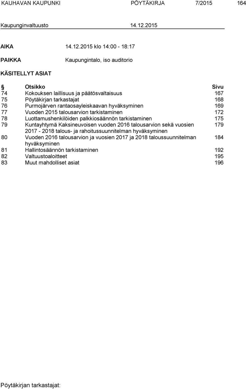 2015 klo 14:00-18:17 PAIKKA Kaupungintalo, iso auditorio KÄSITELLYT ASIAT Otsikko Sivu 74 Kokouksen laillisuus ja päätösvaltaisuus 167 75 Pöytäkirjan tarkastajat 168 76