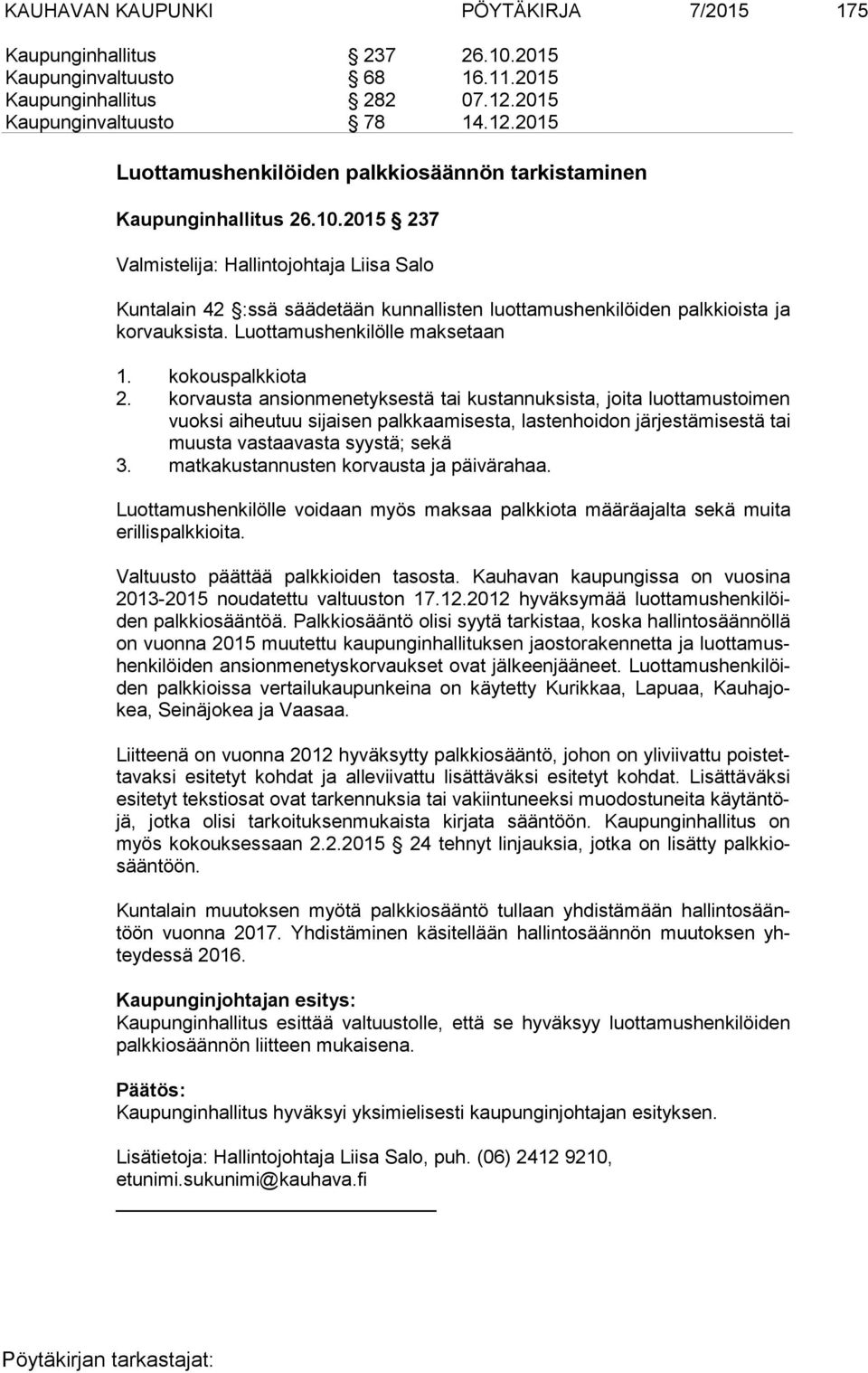 2015 237 Valmistelija: Hallintojohtaja Liisa Salo Kuntalain 42 :ssä säädetään kunnallisten luottamushenkilöiden palk kiois ta ja kor vauk sis ta. Luottamushenkilölle maksetaan 1. kokouspalkkiota 2.