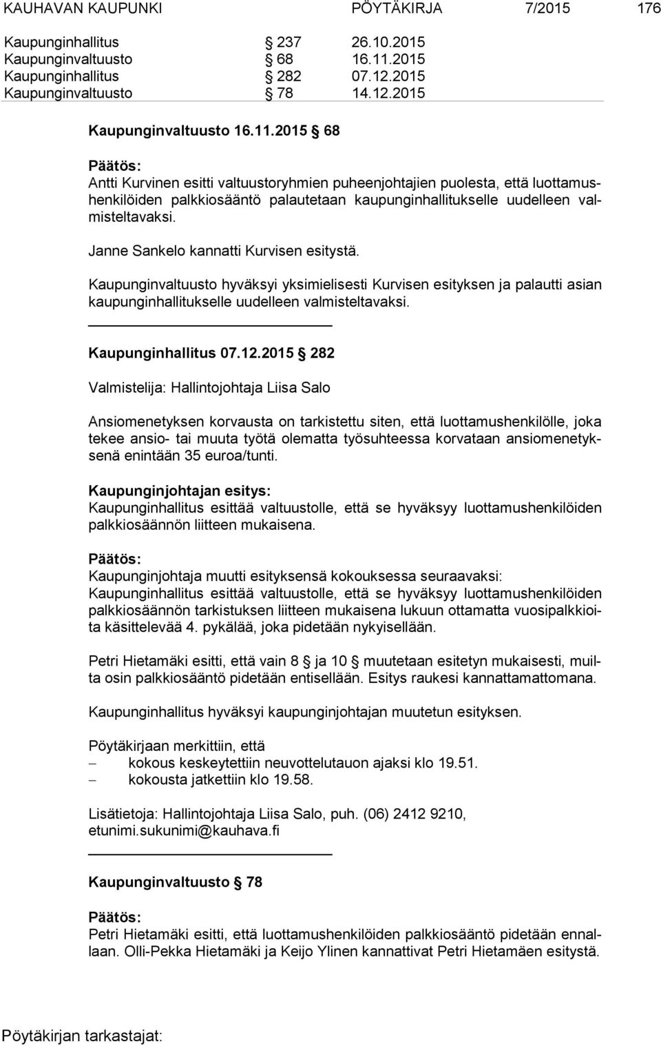 2015 68 Antti Kurvinen esitti valtuustoryhmien puheenjohtajien puolesta, että luot ta mushen ki löi den palkkiosääntö palautetaan kaupunginhallitukselle uudelleen valmis tel ta vak si.