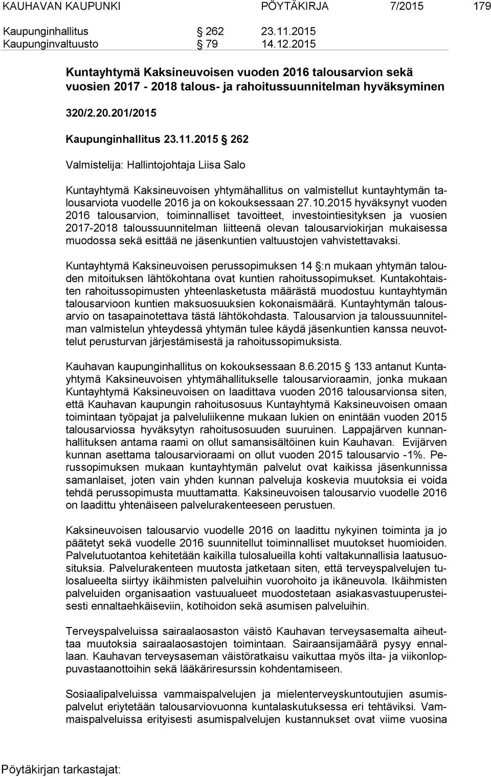 2015 262 Valmistelija: Hallintojohtaja Liisa Salo Kuntayhtymä Kaksineuvoisen yhtymähallitus on valmistellut kuntayhtymän talous ar vio ta vuodelle 2016 ja on kokouksessaan 27.10.