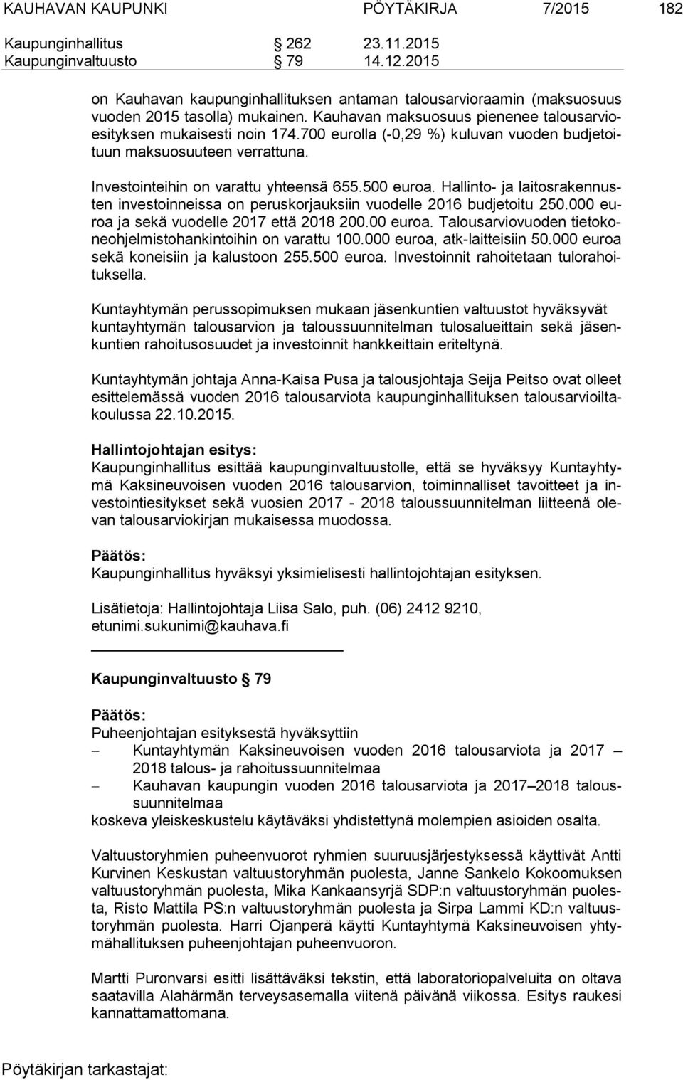 700 eurolla (-0,29 %) kuluvan vuoden bud je toituun maksuosuuteen verrattuna. Investointeihin on varattu yhteensä 655.500 euroa.