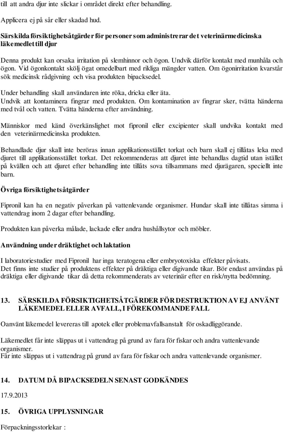 Undvik därför kontakt med munhåla och ögon. Vid ögonkontakt skölj ögat omedelbart med rikliga mängder vatten. Om ögonirritation kvarstår sök medicinsk rådgivning och visa produkten bipacksedel.