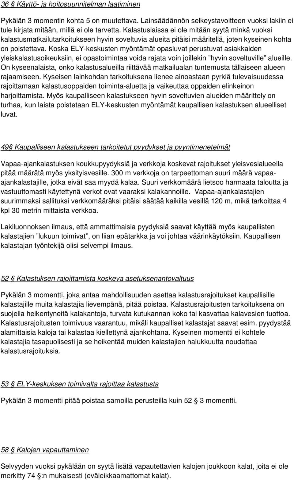 Koska ELY-keskusten myöntämät opasluvat perustuvat asiakkaiden yleiskalastusoikeuksiin, ei opastoimintaa voida rajata voin joillekin hyvin soveltuville alueille.