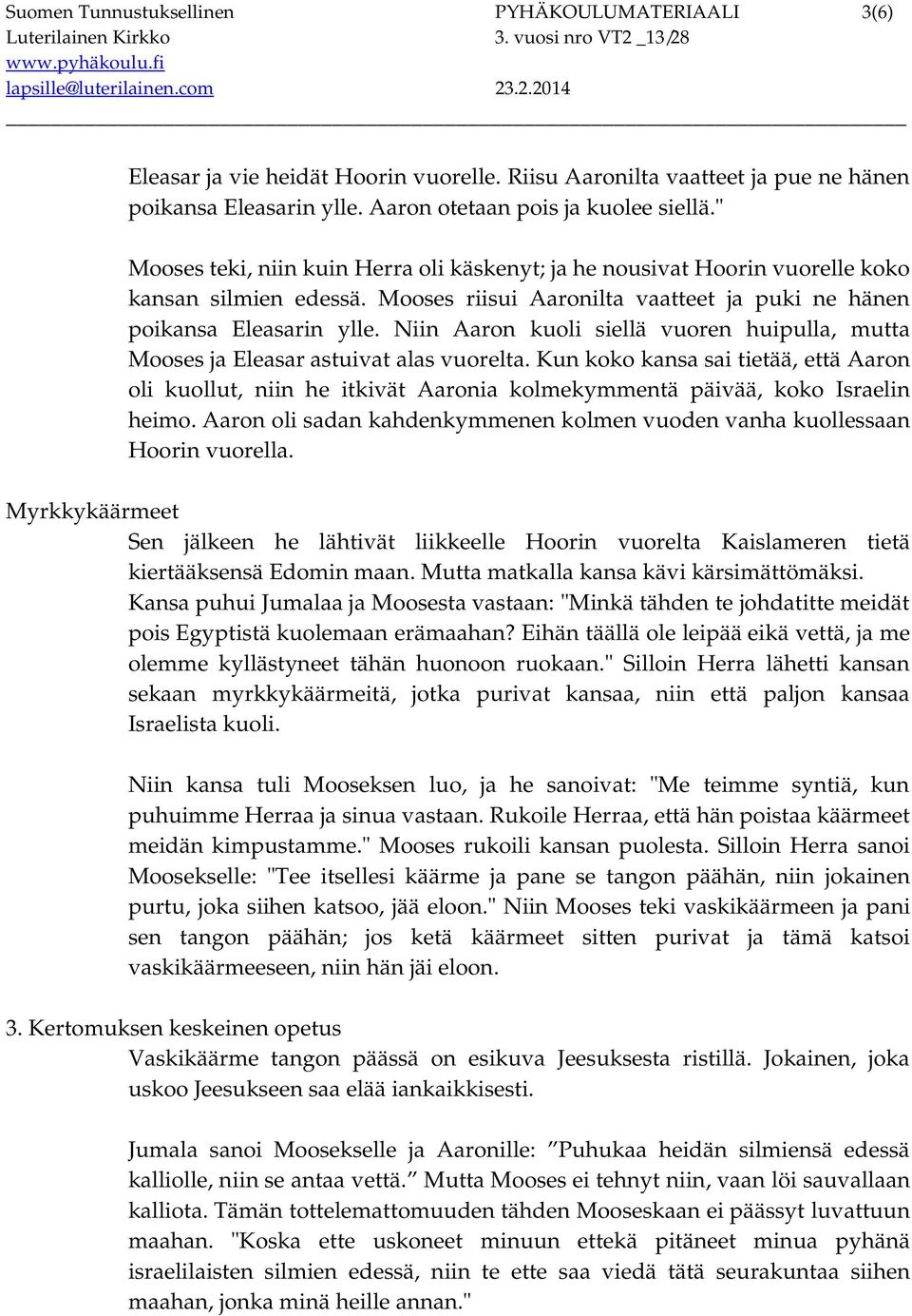 Niin Aaron kuoli siellä vuoren huipulla, mutta Mooses ja Eleasar astuivat alas vuorelta.