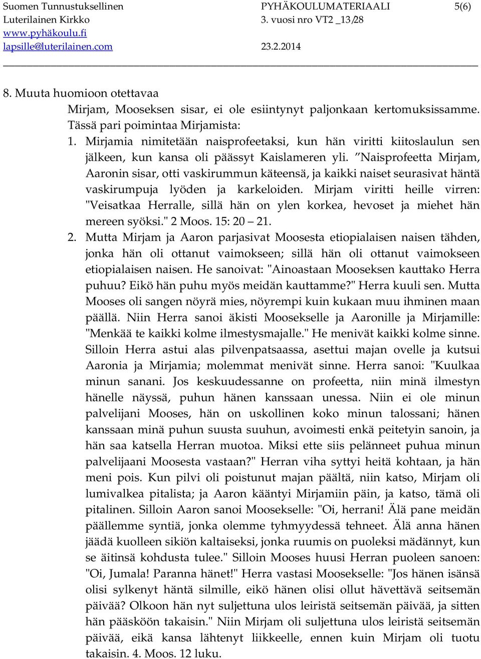 Naisprofeetta Mirjam, Aaronin sisar, otti vaskirummun käteensä, ja kaikki naiset seurasivat häntä vaskirumpuja lyöden ja karkeloiden.