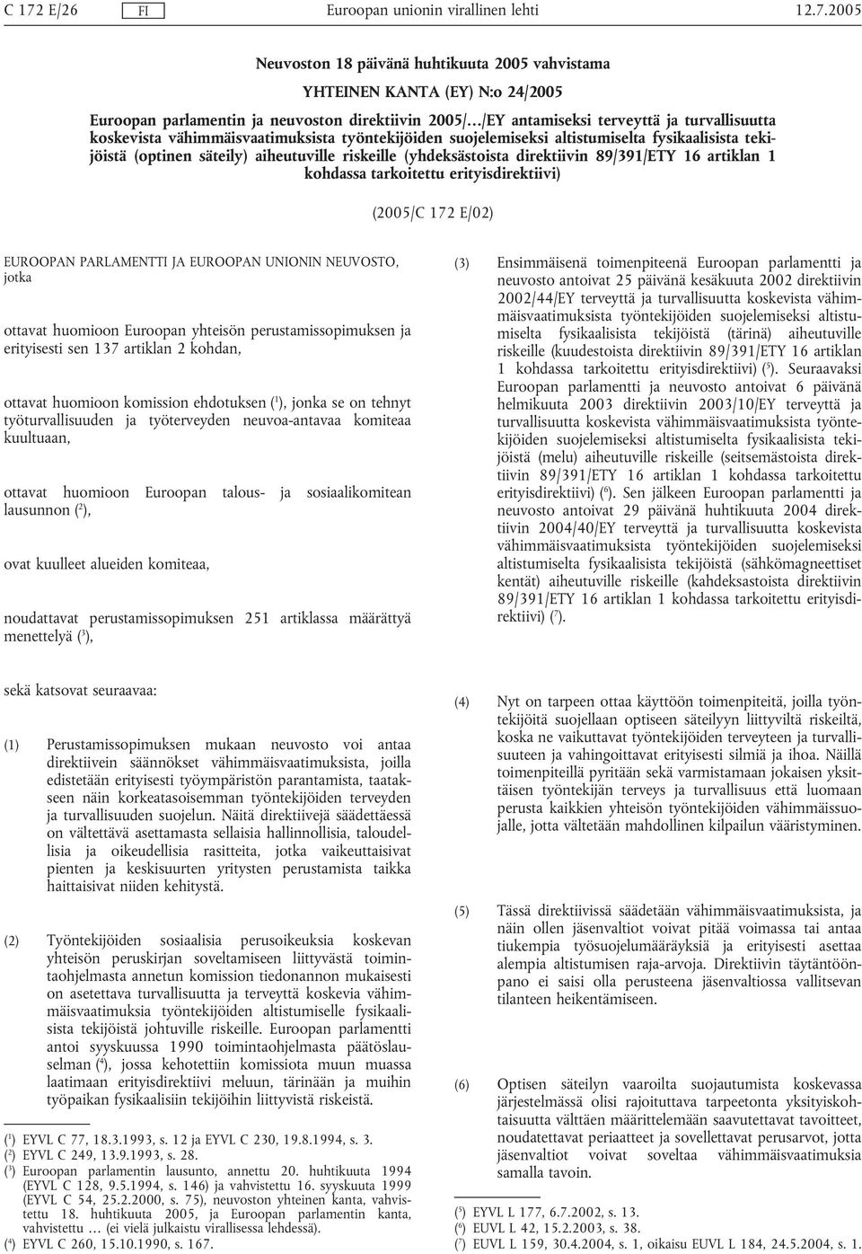 tarkoitettu erityisdirektiivi) (2005/C 172 E/02) EUROOPAN PARLAMENTTI JA EUROOPAN UNIONIN NEUVOSTO, jotka ottavat huomioon Euroopan yhteisön perustamissopimuksen ja erityisesti sen 137 artiklan 2