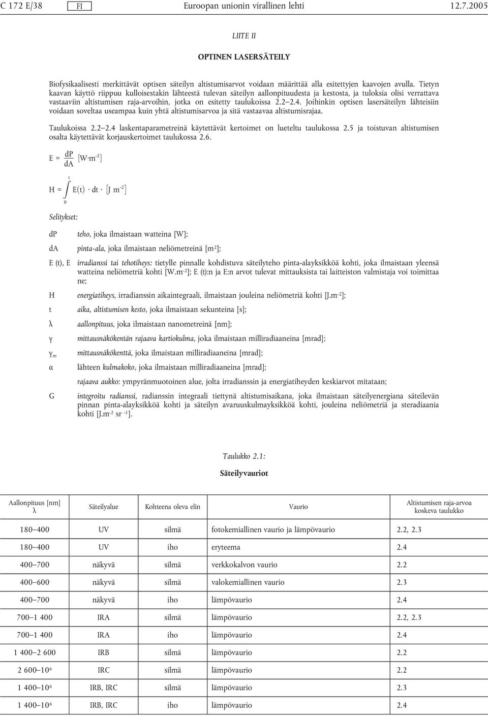 2.2 2.4. Joihinkin optisen lasersäteilyn lähteisiin voidaan soveltaa useampaa kuin yhtä altistumisarvoa ja sitä vastaavaa altistumisrajaa. Taulukoissa 2.2 2.4 laskentaparametreinä käytettävät kertoimet on lueteltu taulukossa 2.