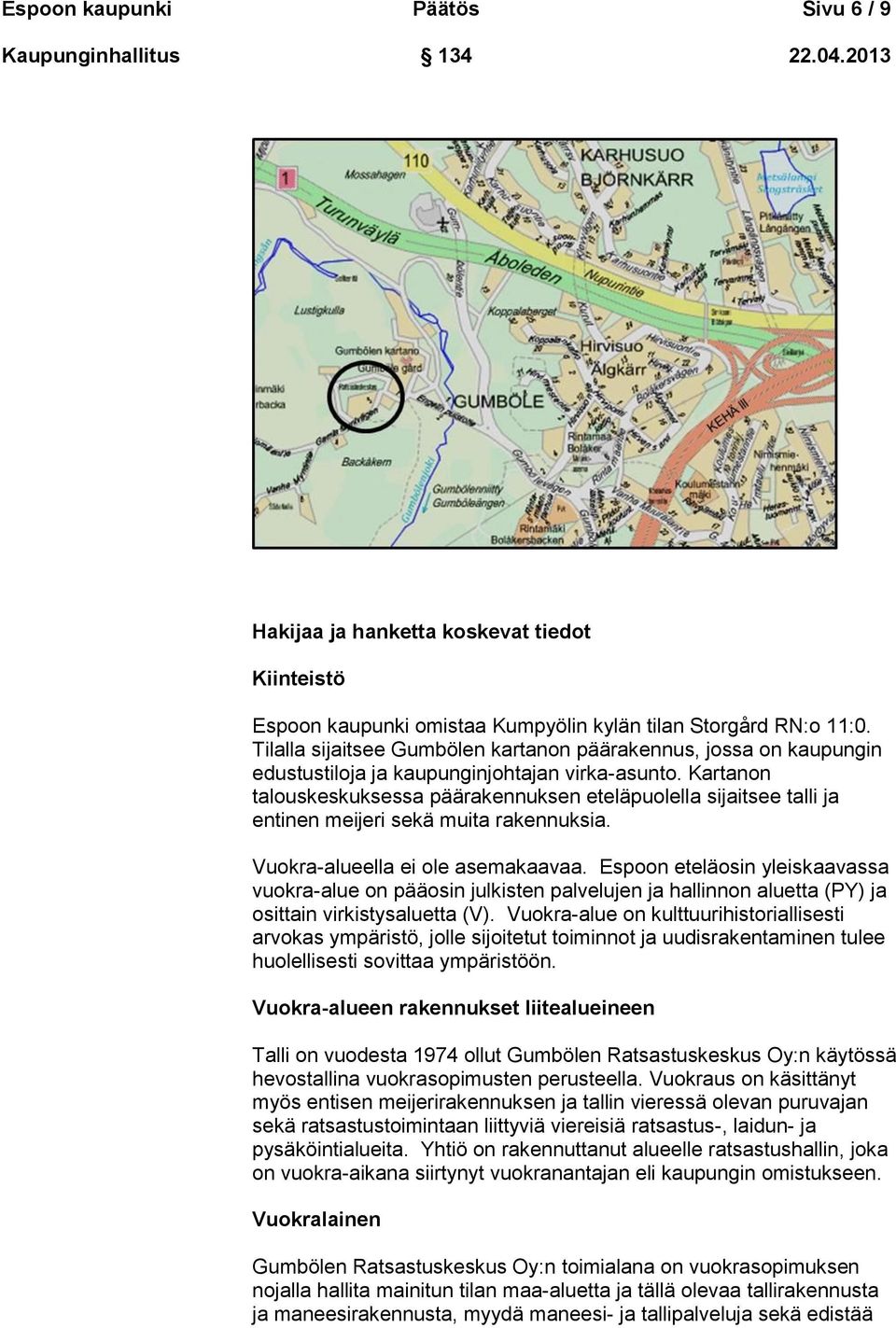 Kartanon talouskeskuksessa päärakennuksen eteläpuolella sijaitsee talli ja entinen meijeri sekä muita rakennuksia. Vuokra-alueella ei ole asemakaavaa.