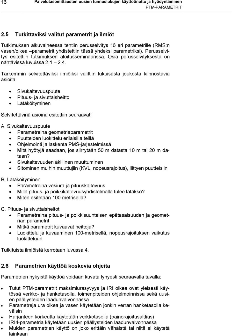 Perusselvitys esitettiin tutkimuksen aloitusseminaarissa. Osia perusselvityksestä on nähtävissä luvuissa 2.1 2.4.