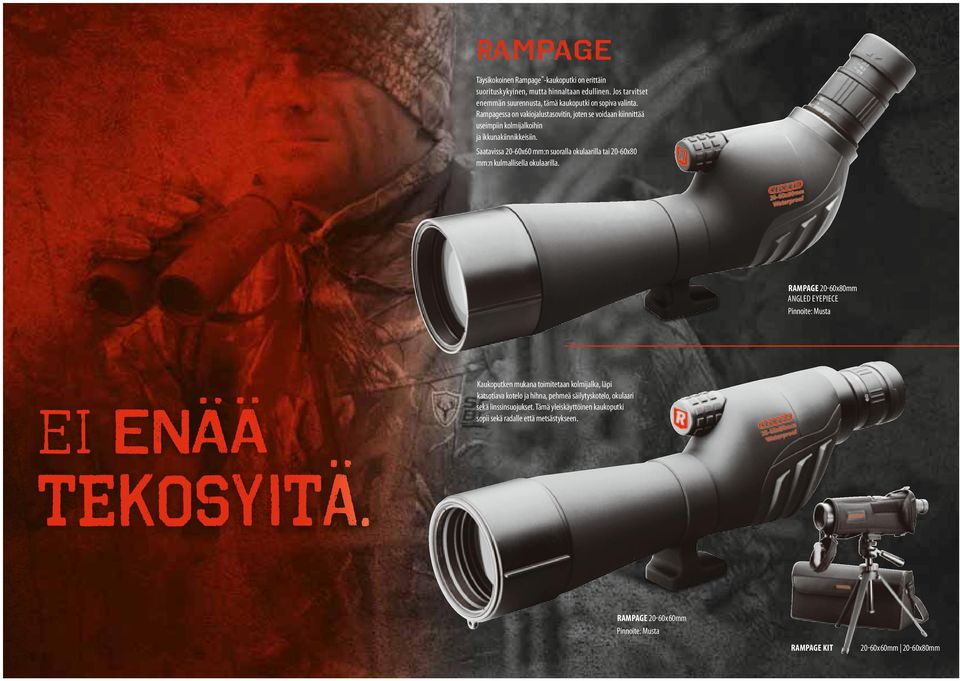 Saatavissa 20-60x60 mm:n suoralla okulaarilla tai 20-60x80 mm:n kulmallisella okulaarilla. RAMPAGE 20-60x80mm ANGLED EYEPIECE Pinnoite: Musta Ei enää tekosyitä.