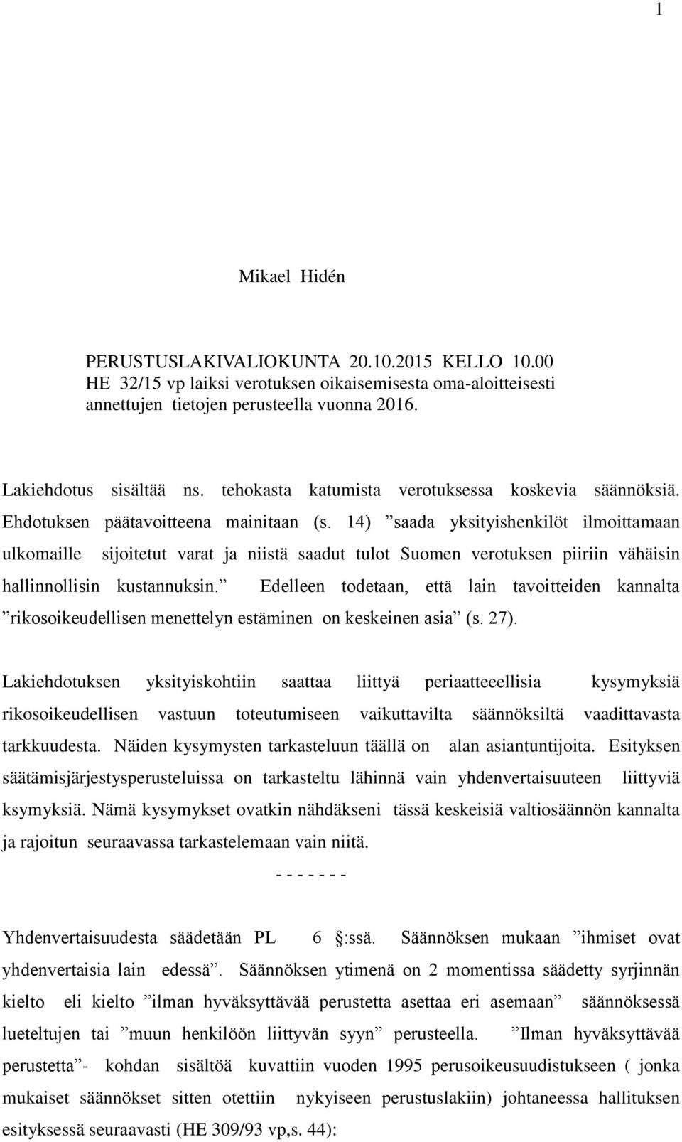 14) saada yksityishenkilöt ilmoittamaan ulkomaille sijoitetut varat ja niistä saadut tulot Suomen verotuksen piiriin vähäisin hallinnollisin kustannuksin.