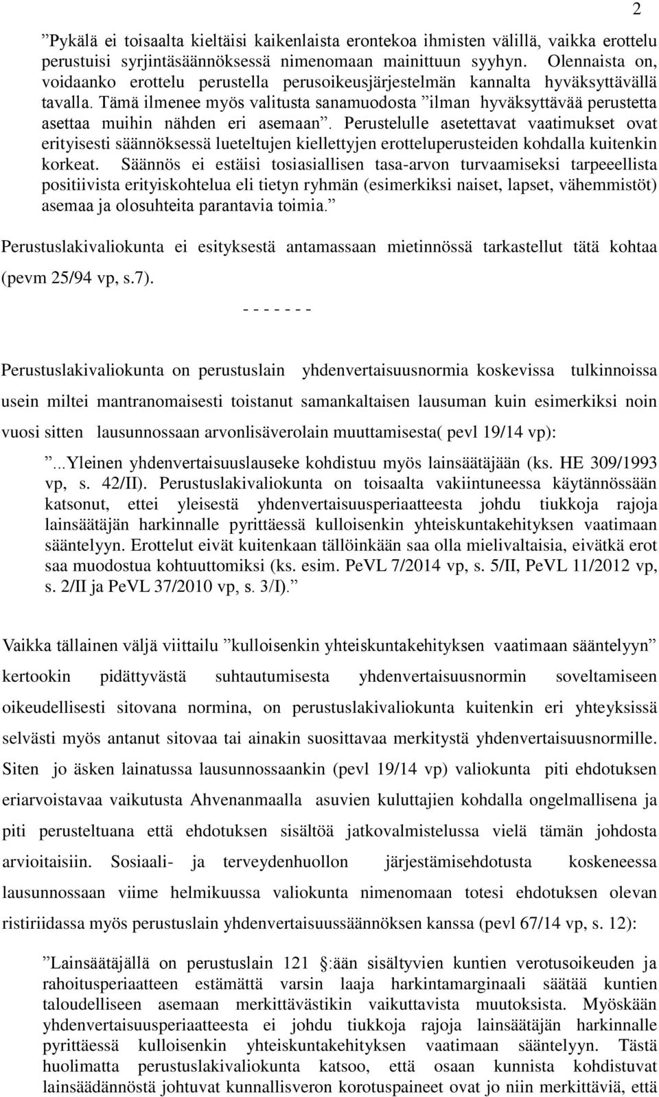 Tämä ilmenee myös valitusta sanamuodosta ilman hyväksyttävää perustetta asettaa muihin nähden eri asemaan.