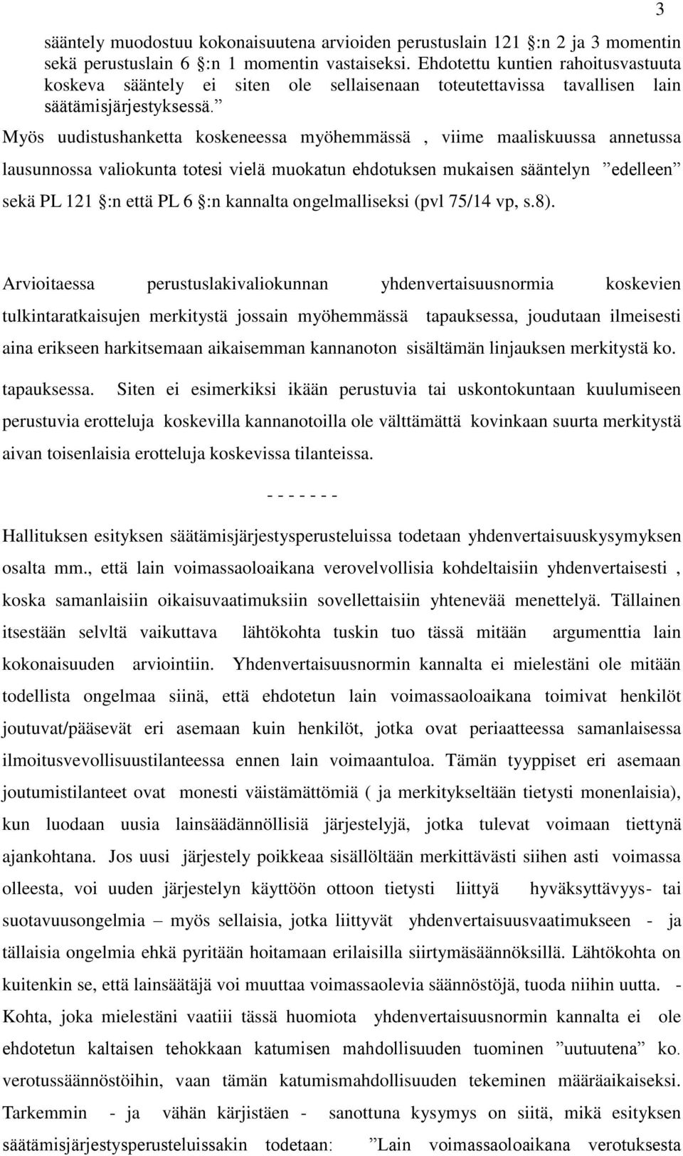 Myös uudistushanketta koskeneessa myöhemmässä, viime maaliskuussa annetussa lausunnossa valiokunta totesi vielä muokatun ehdotuksen mukaisen sääntelyn edelleen sekä PL 121 :n että PL 6 :n kannalta