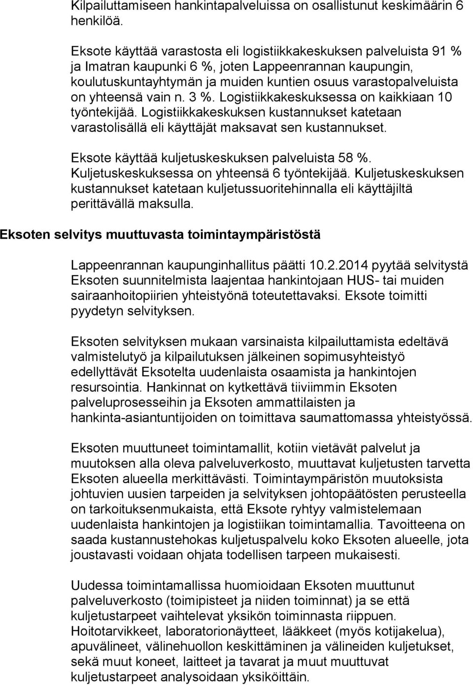 vain n. 3 %. Logistiikkakeskuksessa on kaikkiaan 10 työntekijää. Logistiikkakeskuksen kustannukset katetaan varastolisällä eli käyttäjät maksavat sen kustannukset.