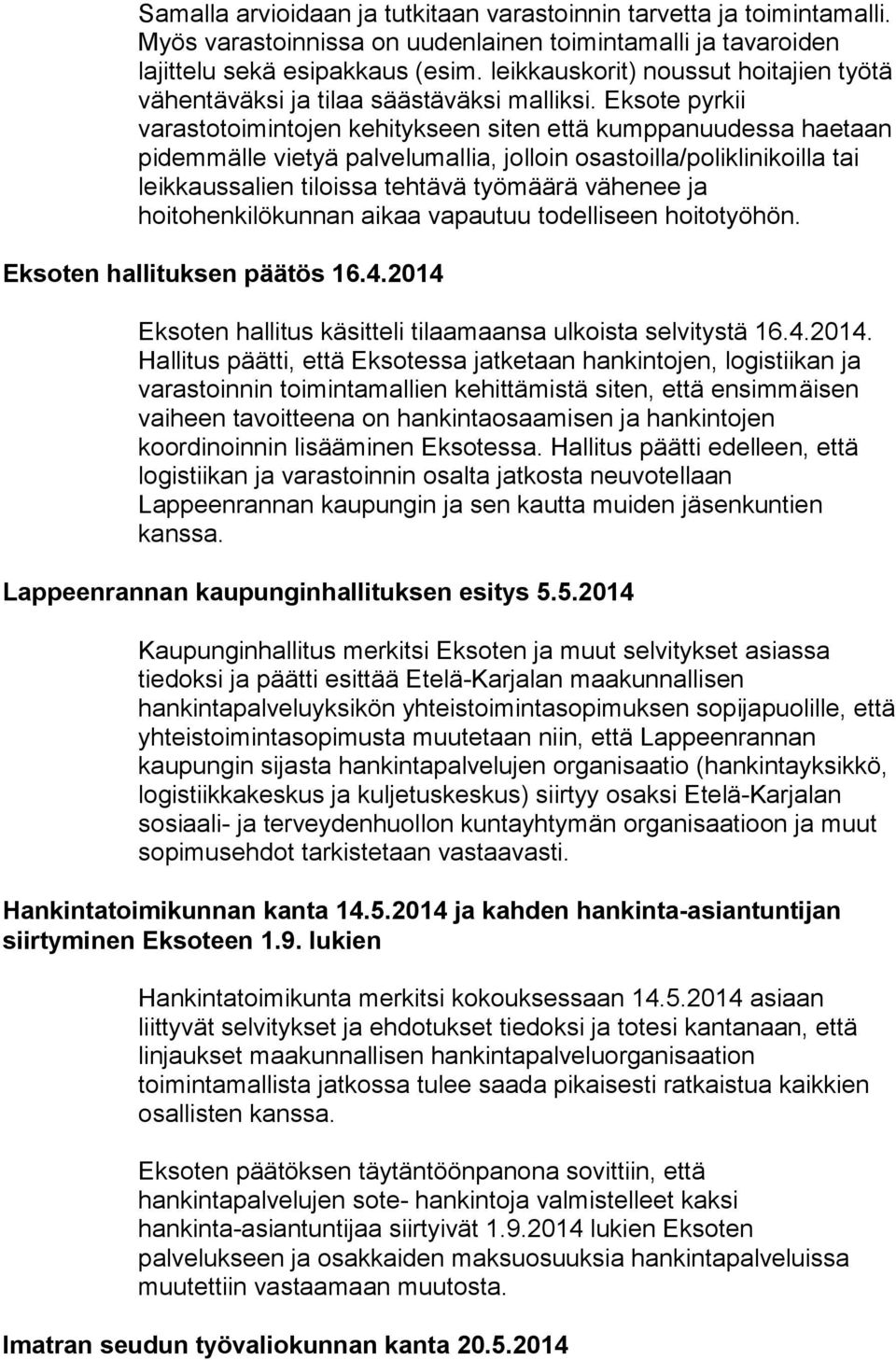 Eksote pyrkii varastotoimintojen kehitykseen siten että kumppanuudessa haetaan pidemmälle vietyä palvelumallia, jolloin osastoilla/poliklinikoilla tai leikkaussalien tiloissa tehtävä työmäärä vähenee
