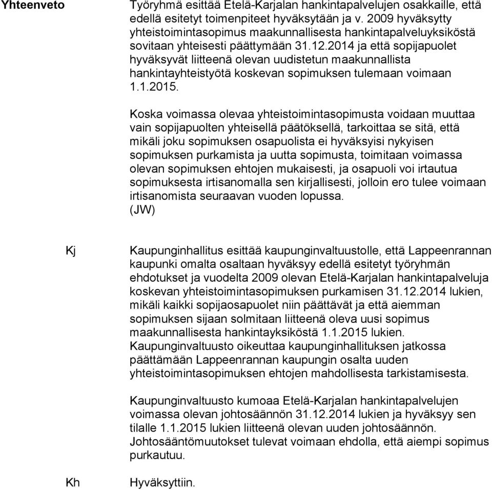 2014 ja että sopijapuolet hyväksyvät liitteenä olevan uudistetun maakunnallista hankintayhteistyötä koskevan sopimuksen tulemaan voimaan 1.1.2015.