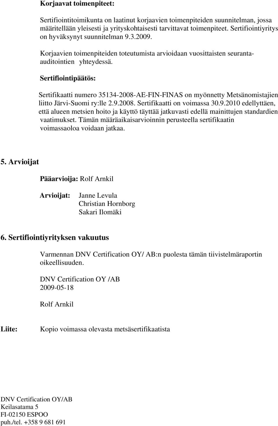 Sertifiointipäätös: Sertifikaatti numero 35134-2008-AE-FIN-FINAS on myönnetty Metsänomistajien liitto Järvi-Suomi ry:lle 2.9.