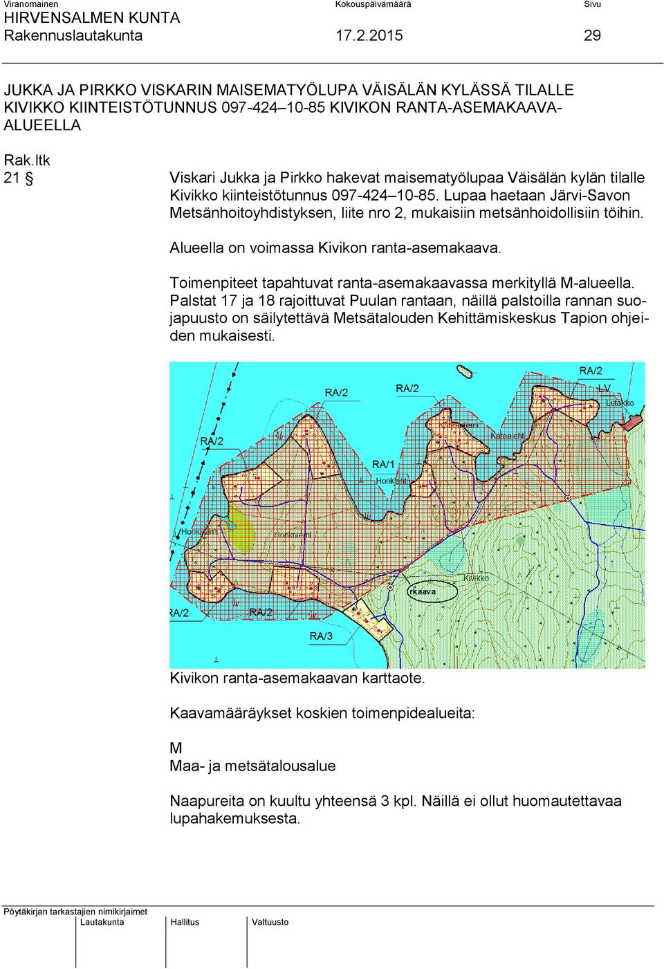 Väisälän kylän tilalle Kivikko kiinteistötunnus 097-424 10-85. Lupaa haetaan Järvi-Savon Metsänhoitoyhdistyksen, liite nro 2, mukaisiin metsänhoidollisiin töihin.