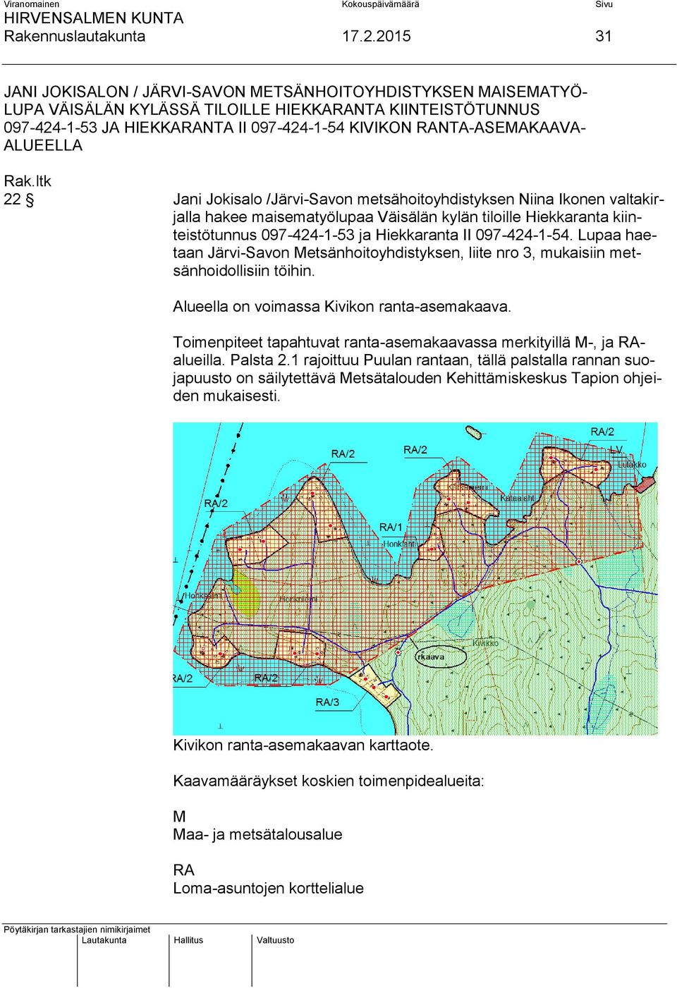 RANTA-ASEMAKAAVA- ALUEELLA 22 Jani Jokisalo /Järvi-Savon metsähoitoyhdistyksen Niina Ikonen valtakirjalla hakee maisematyölupaa Väisälän kylän tiloille Hiekkaranta kiinteistötunnus 097-424-1-53 ja