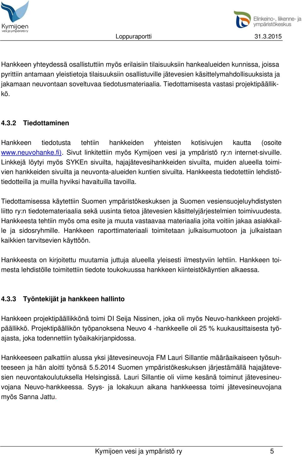 neuvohanke.fi). Sivut linkitettiin myös Kymijoen vesi ja ympäristö ry:n internet-sivuille.