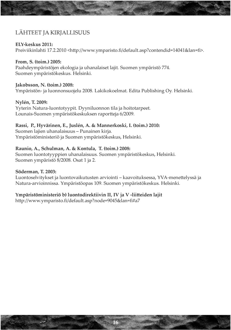 Edita Publishing Oy. Helsinki. Nylén, T. 2009: Yyterin Natura-luontotyypit. Dyyniluonnon tila ja hoitotarpeet. Lounais-Suomen ympäristökeskuksen raportteja 6/2009. Rassi, P., Hyvärinen, E., Juslén, A.