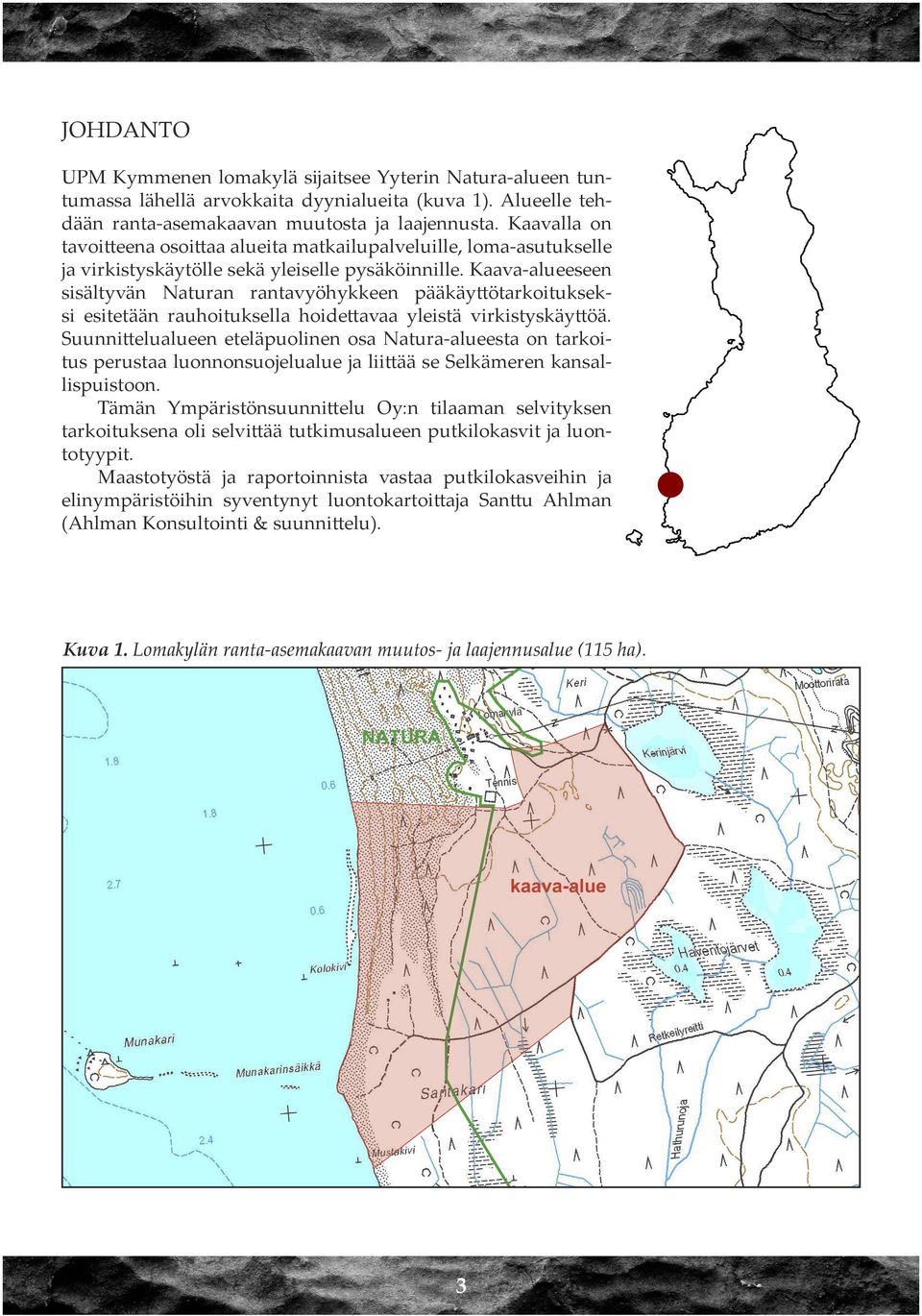Kaava-alueeseen sisältyvän Naturan rantavyöhykkeen pääkäyttötarkoitukseksi esitetään rauhoituksella hoidettavaa yleistä virkistyskäyttöä.