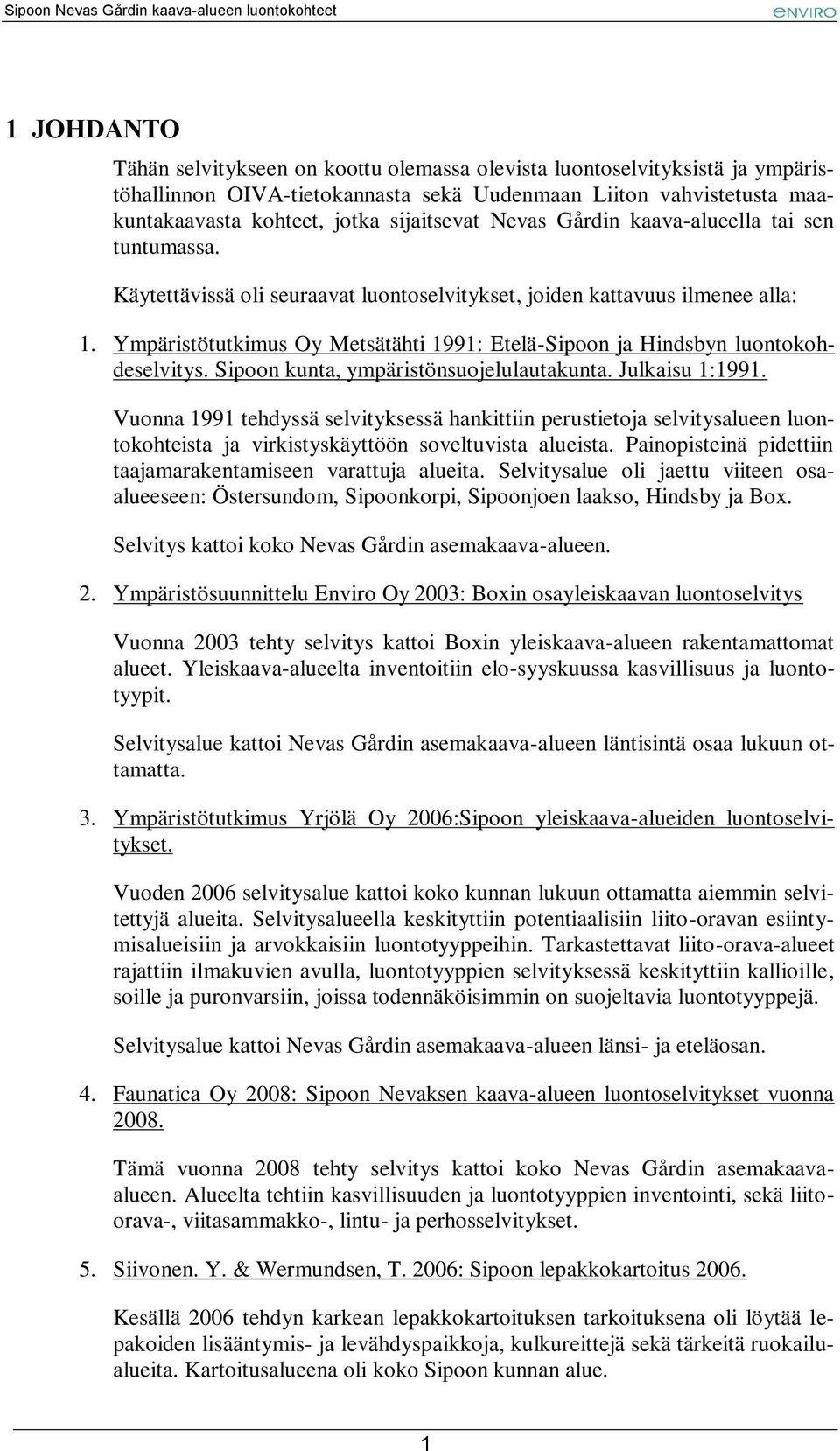 Ympäristötutkimus Oy Metsätähti 1991: Etelä-Sipoon ja Hindsbyn luontokohdeselvitys. Sipoon kunta, ympäristönsuojelulautakunta. Julkaisu 1:1991.