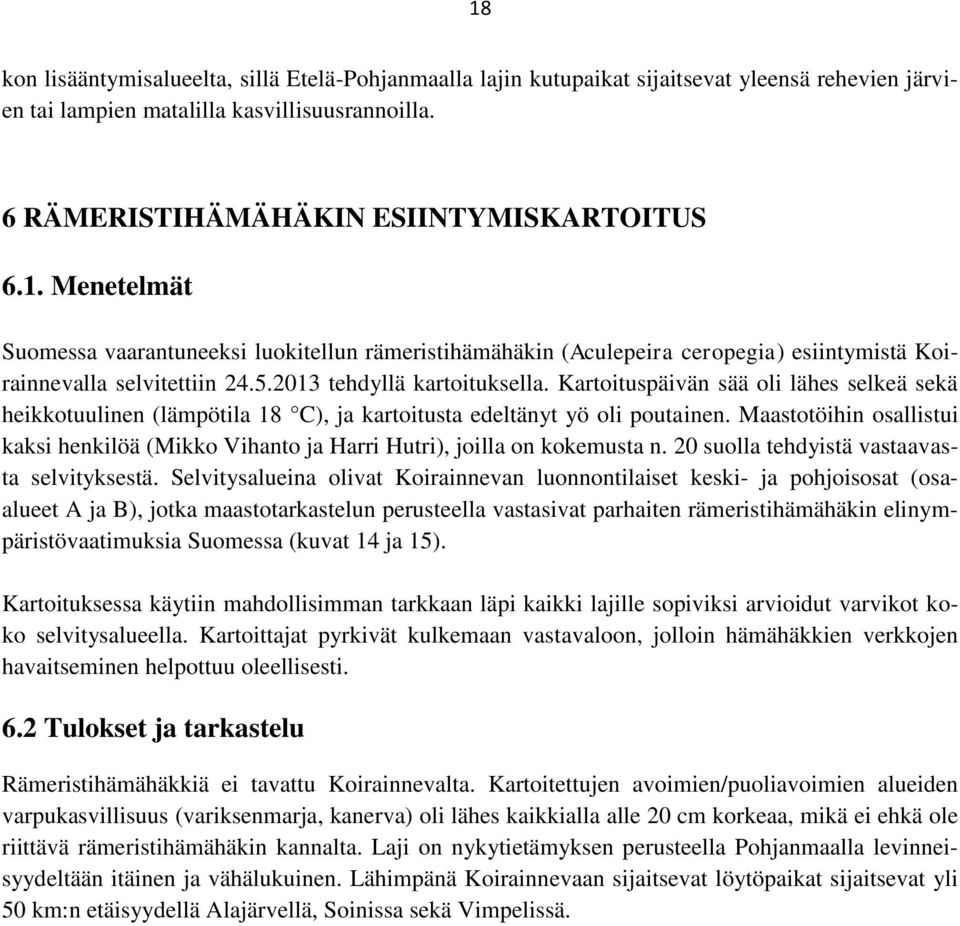 Maastotöihin osallistui kaksi henkilöä (Mikko Vihanto ja Harri Hutri), joilla on kokemusta n. 20 suolla tehdyistä vastaavasta selvityksestä.