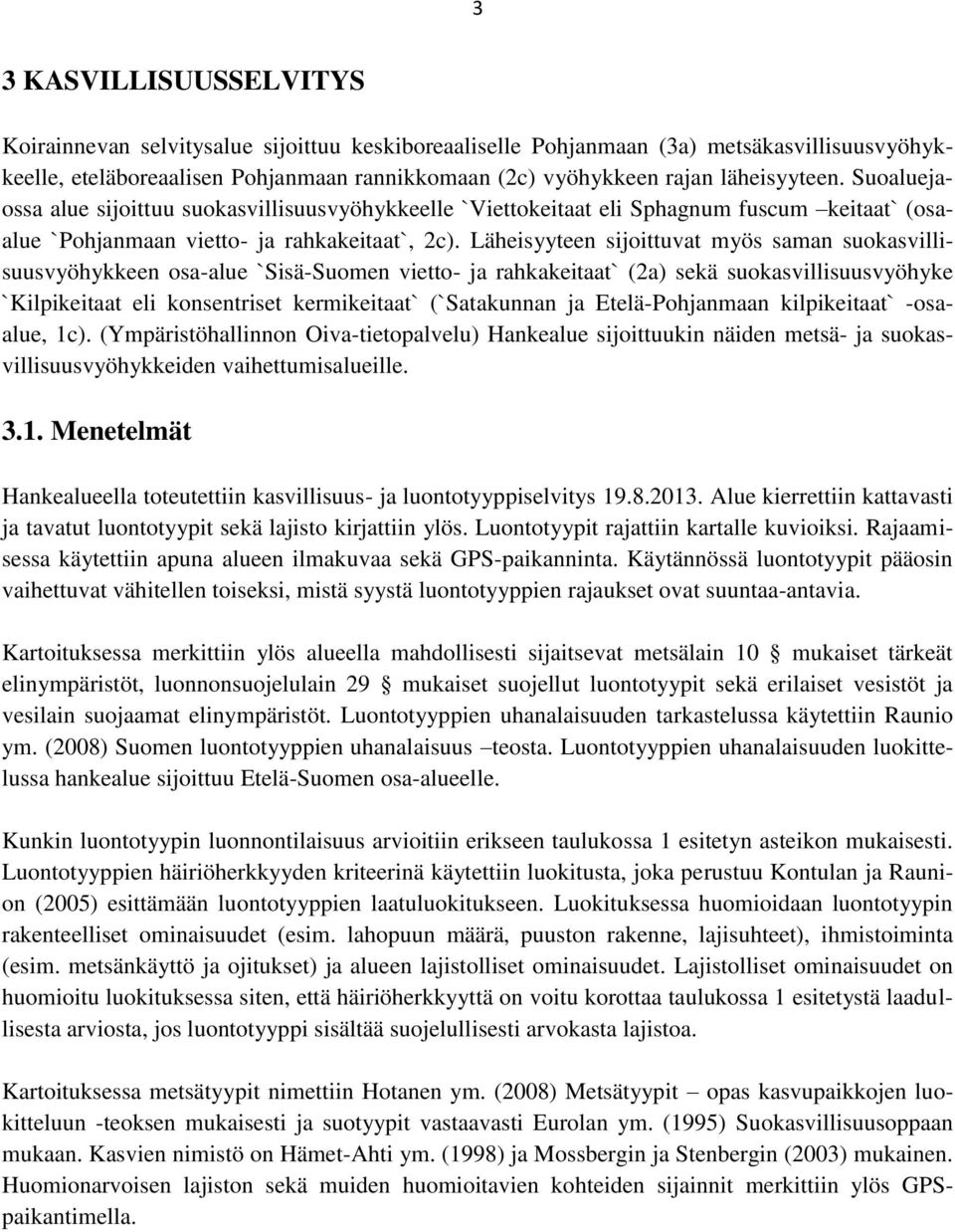 Läheisyyteen sijoittuvat myös saman suokasvillisuusvyöhykkeen osa-alue `Sisä-Suomen vietto- ja rahkakeitaat` (2a) sekä suokasvillisuusvyöhyke `Kilpikeitaat eli konsentriset kermikeitaat` (`Satakunnan