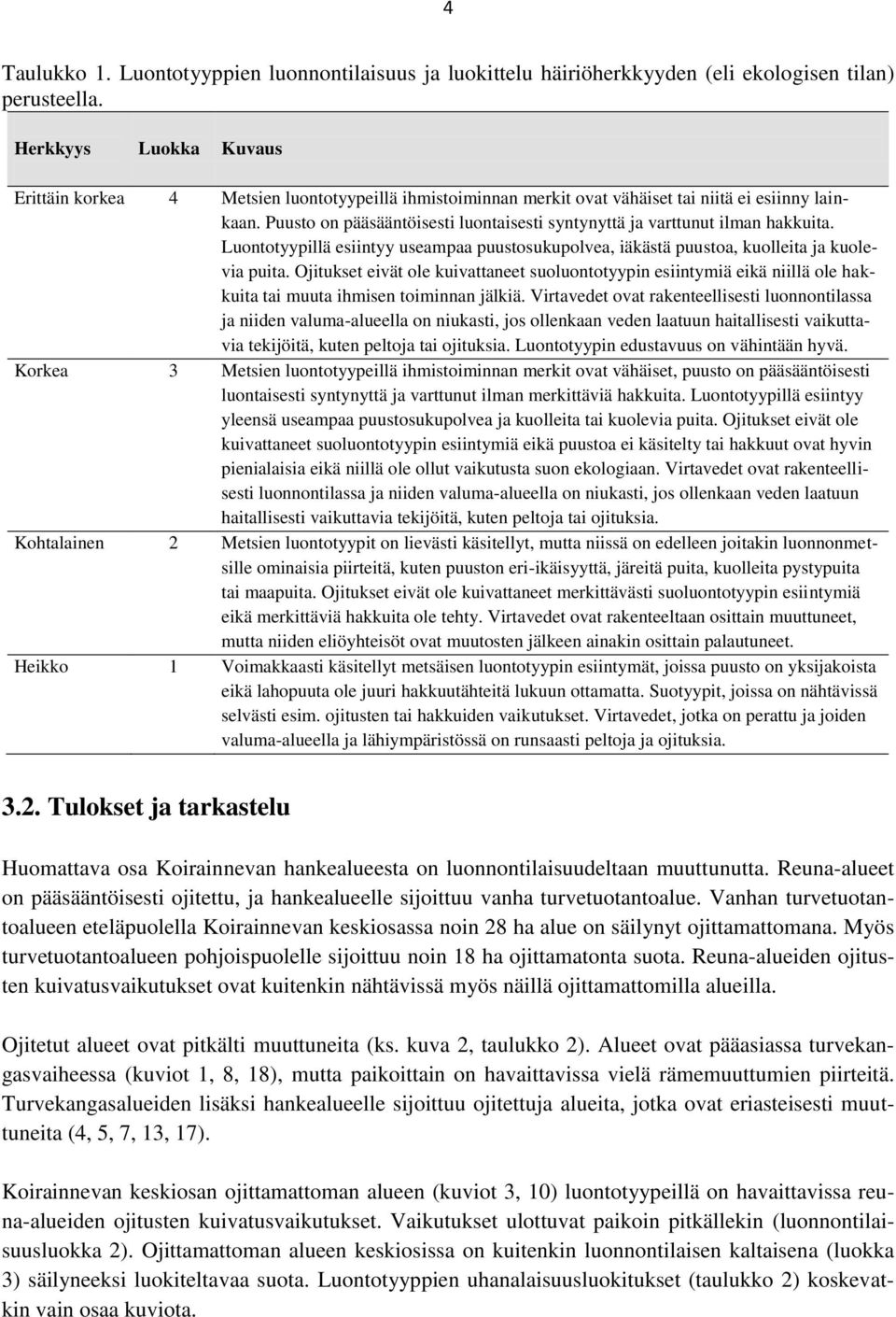 Puusto on pääsääntöisesti luontaisesti syntynyttä ja varttunut ilman hakkuita. Luontotyypillä esiintyy useampaa puustosukupolvea, iäkästä puustoa, kuolleita ja kuolevia puita.