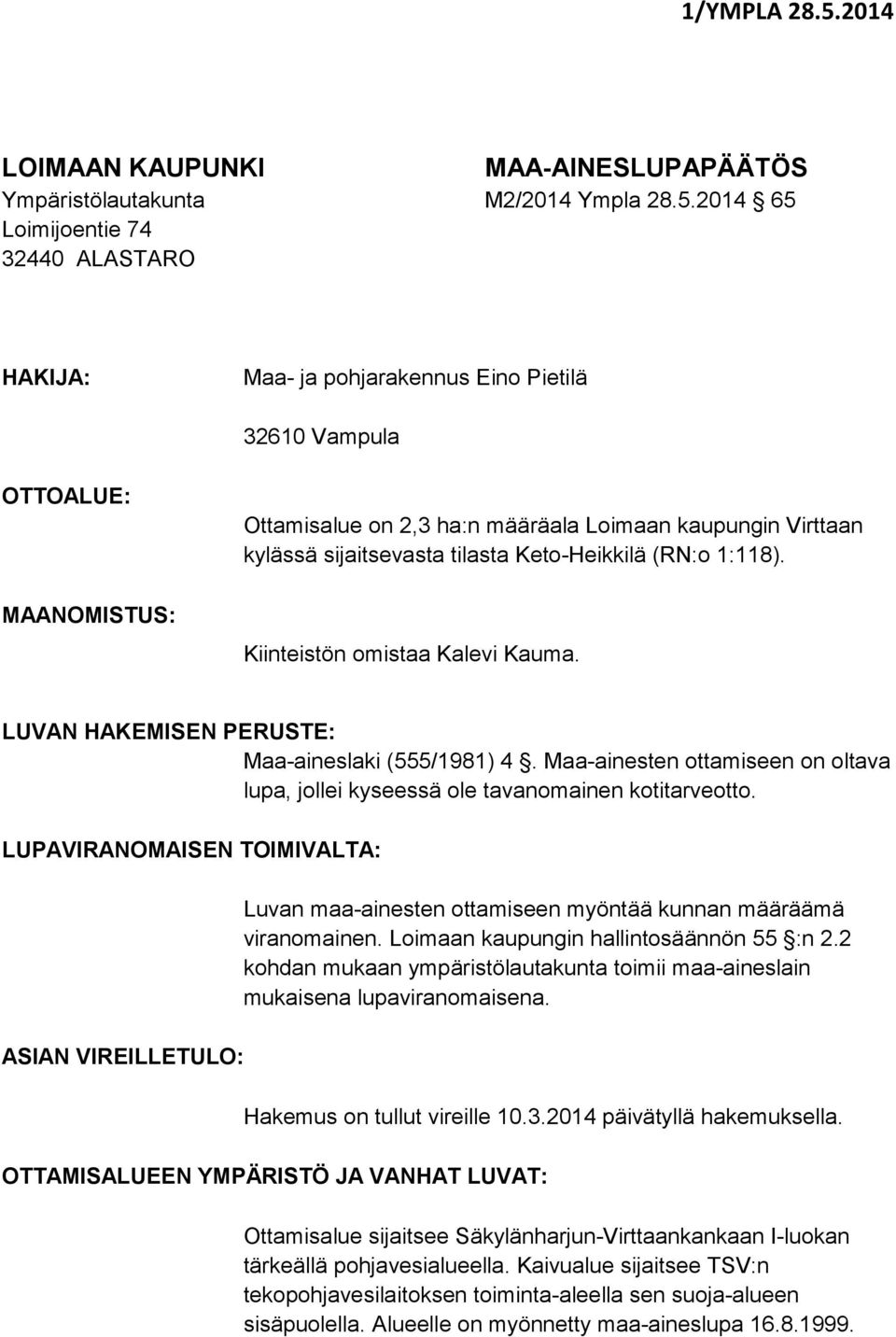 2014 65 Loimijoentie 74 32440 ALASTARO HAKIJA: Maa- ja pohjarakennus Eino Pietilä 32610 Vampula OTTOALUE: MAANOMISTUS: Ottamisalue on 2,3 ha:n määräala Loimaan kaupungin Virttaan kylässä