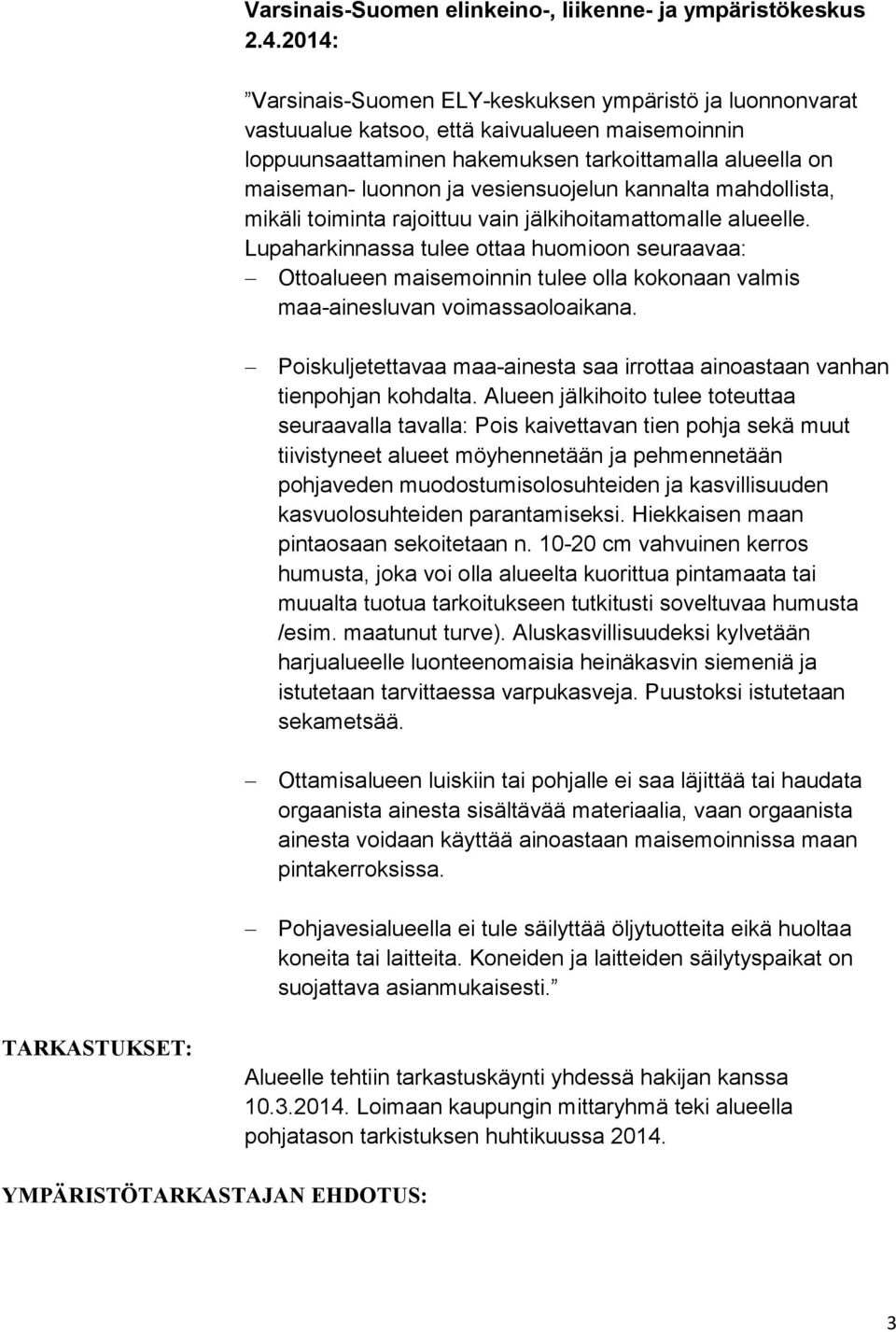 vesiensuojelun kannalta mahdollista, mikäli toiminta rajoittuu vain jälkihoitamattomalle alueelle.