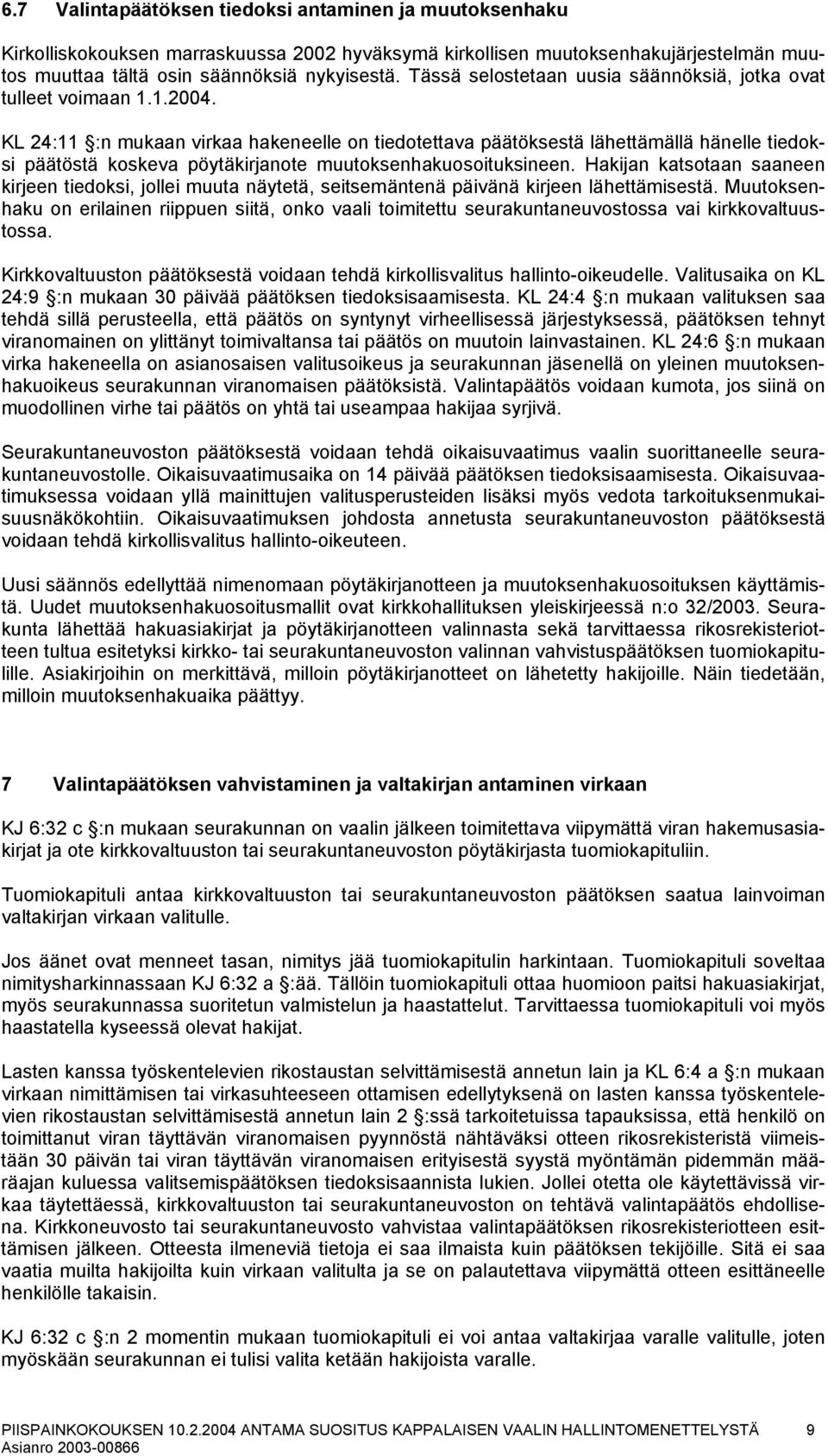 KL 24:11 :n mukaan virkaa hakeneelle on tiedotettava päätöksestä lähettämällä hänelle tiedoksi päätöstä koskeva pöytäkirjanote muutoksenhakuosoituksineen.