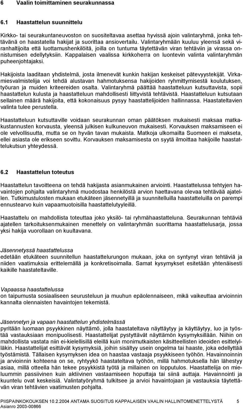 Valintaryhmään kuuluu yleensä sekä viranhaltijoita että luottamushenkilöitä, joilla on tuntuma täytettävän viran tehtäviin ja virassa onnistumisen edellytyksiin.