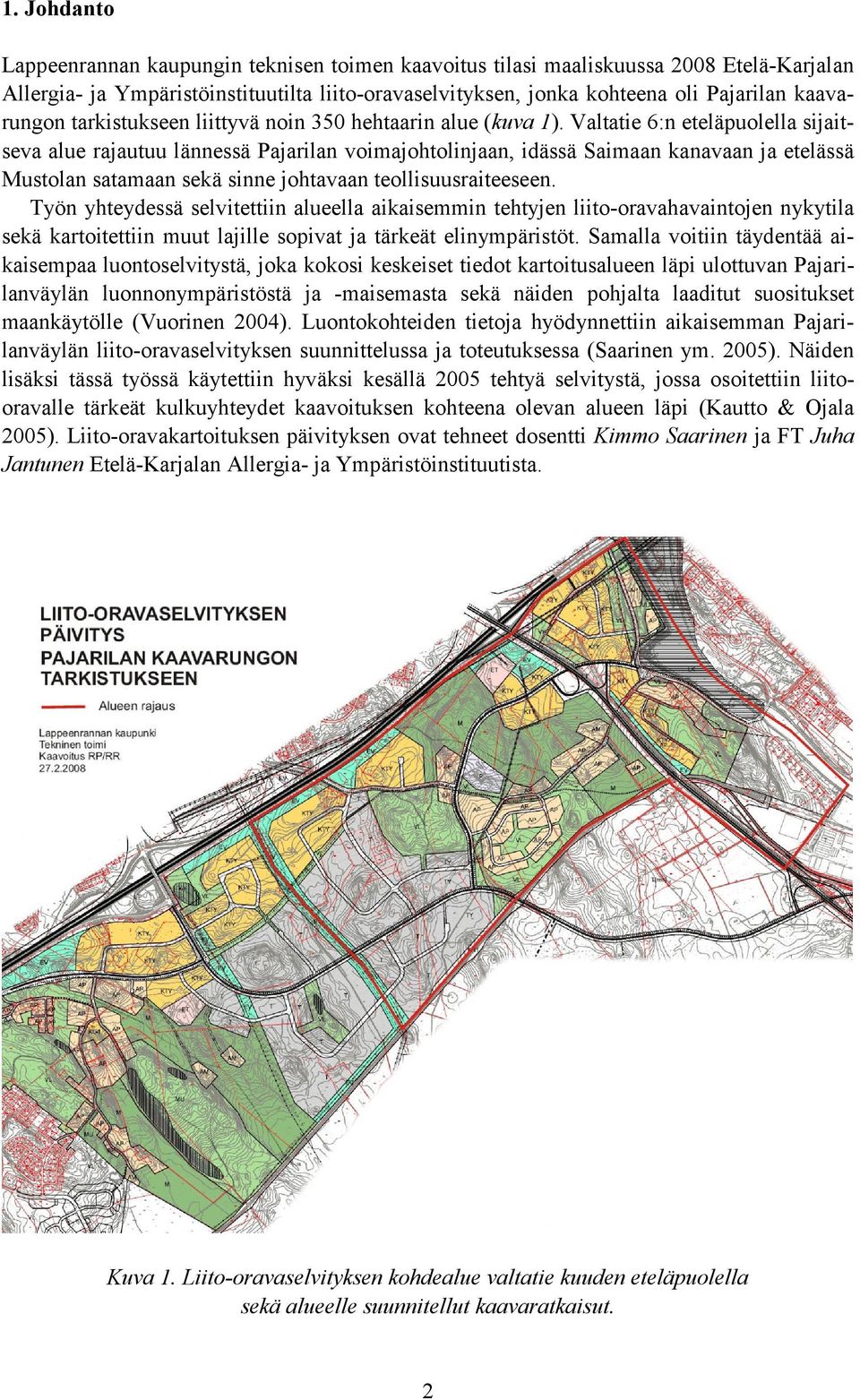 Valtatie 6:n eteläpuolella sijaitseva alue rajautuu lännessä Pajarilan voimajohtolinjaan, idässä Saimaan kanavaan ja etelässä Mustolan satamaan sekä sinne johtavaan teollisuusraiteeseen.