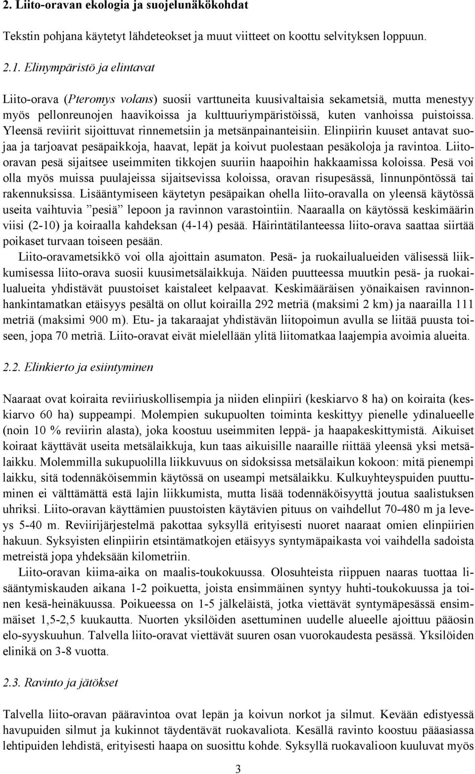 puistoissa. Yleensä reviirit sijoittuvat rinnemetsiin ja metsänpainanteisiin. Elinpiirin kuuset antavat suojaa ja tarjoavat pesäpaikkoja, haavat, lepät ja koivut puolestaan pesäkoloja ja ravintoa.