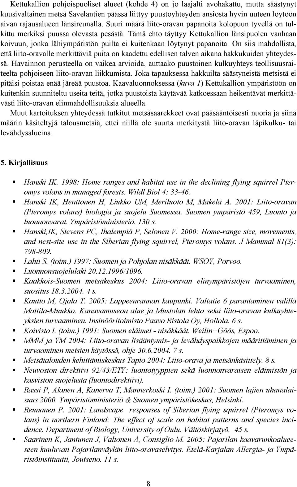 Tämä ehto täyttyy Kettukallion länsipuolen vanhaan koivuun, jonka lähiympäristön puilta ei kuitenkaan löytynyt papanoita.