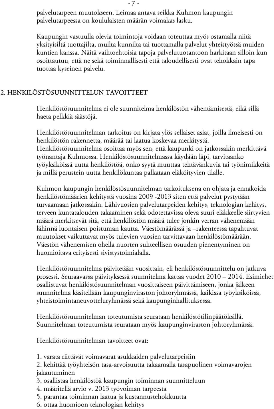 Näitä vaihtoehtoisia tapoja palvelutuotantoon harkitaan silloin kun osoittautuu, että ne sekä toiminnallisesti että taloudellisesti ovat tehokkain tapa tuottaa kyseinen palvelu. 2.