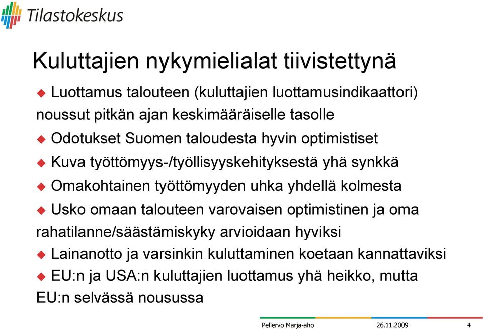 uhka yhdellä kolmesta Usko omaan talouteen varovaisen optimistinen ja oma rahatilanne/säästämiskyky arvioidaan hyviksi Lainanotto ja