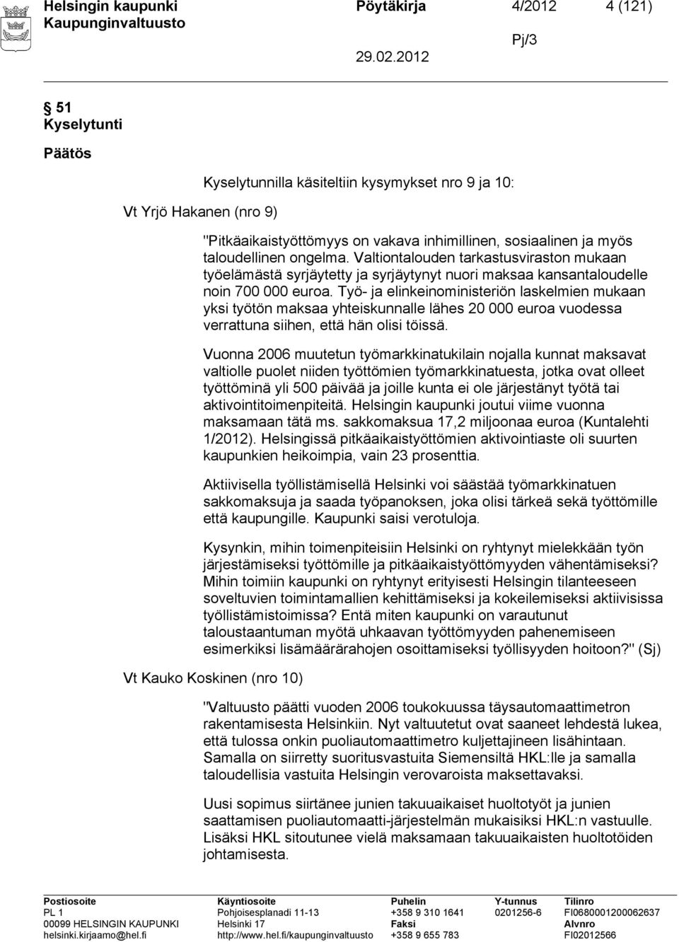 Työ- ja elinkeinoministeriön laskelmien mukaan yksi työtön maksaa yhteiskunnalle lähes 20 000 euroa vuodessa verrattuna siihen, että hän olisi töissä.