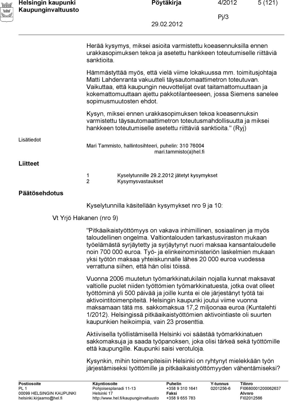 Vaikuttaa, että kaupungin neuvottelijat ovat taitamattomuuttaan ja kokemattomuuttaan ajettu pakkotilanteeseen, jossa Siemens sanelee sopimusmuutosten ehdot.