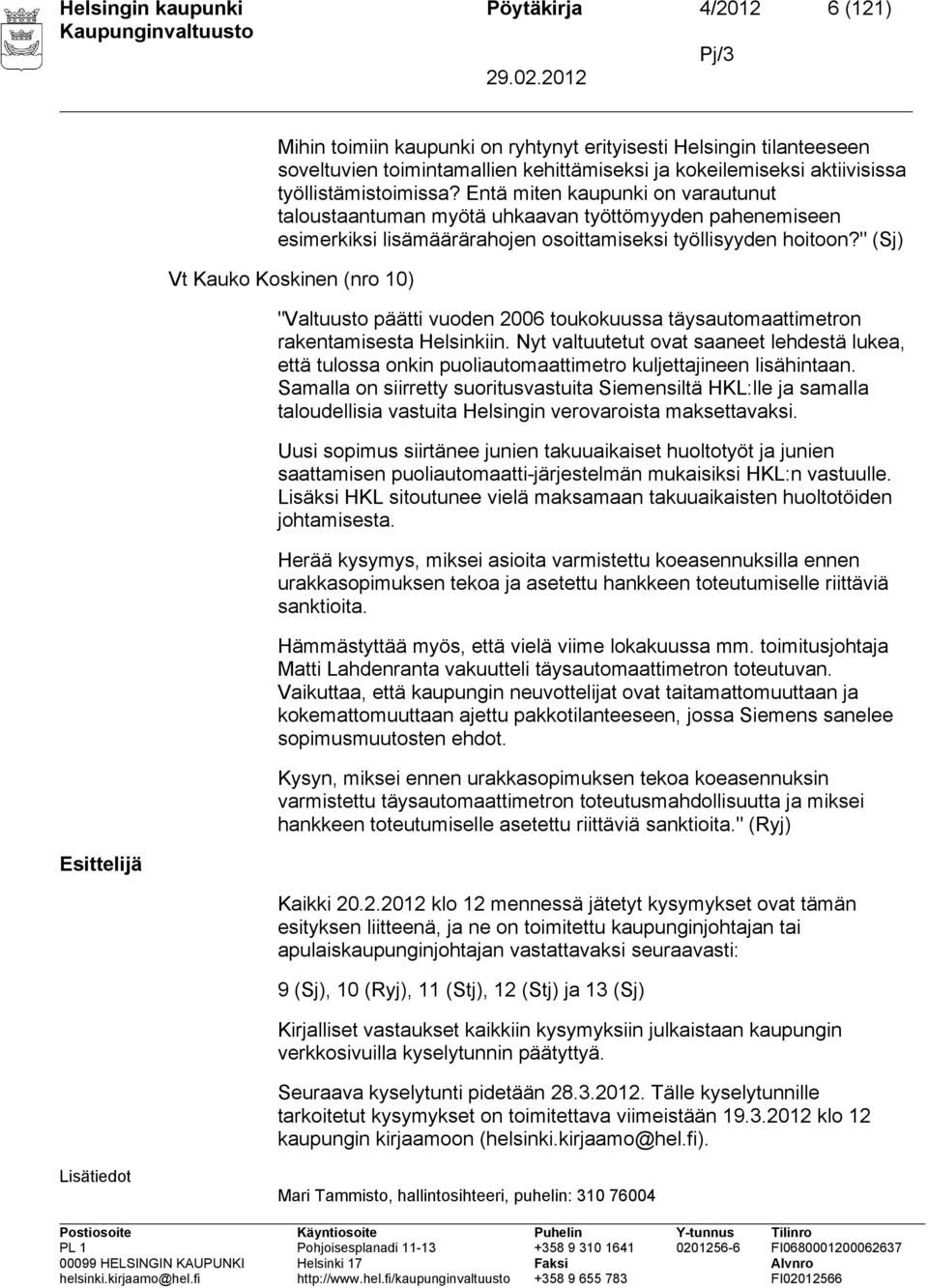 " (Sj) Vt Kauko Koskinen (nro 10) "Valtuusto päätti vuoden 2006 toukokuussa täysautomaattimetron rakentamisesta Helsinkiin.