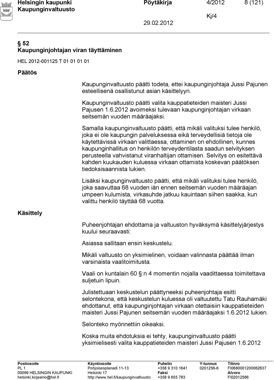 Samalla kaupunginvaltuusto päätti, että mikäli valituksi tulee henkilö, joka ei ole kaupungin palveluksessa eikä terveydellisiä tietoja ole käytettävissä virkaan valittaessa, ottaminen on ehdollinen,