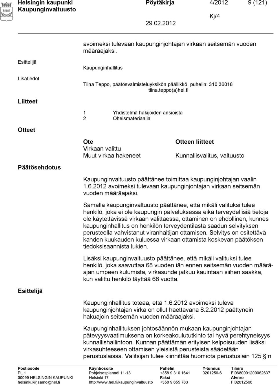 fi Liitteet 1 Yhdistelmä hakijoiden ansioista 2 Oheismateriaalia Otteet Ote Virkaan valittu Muut virkaa hakeneet Otteen liitteet Kunnallisvalitus, valtuusto Päätösehdotus päättänee toimittaa