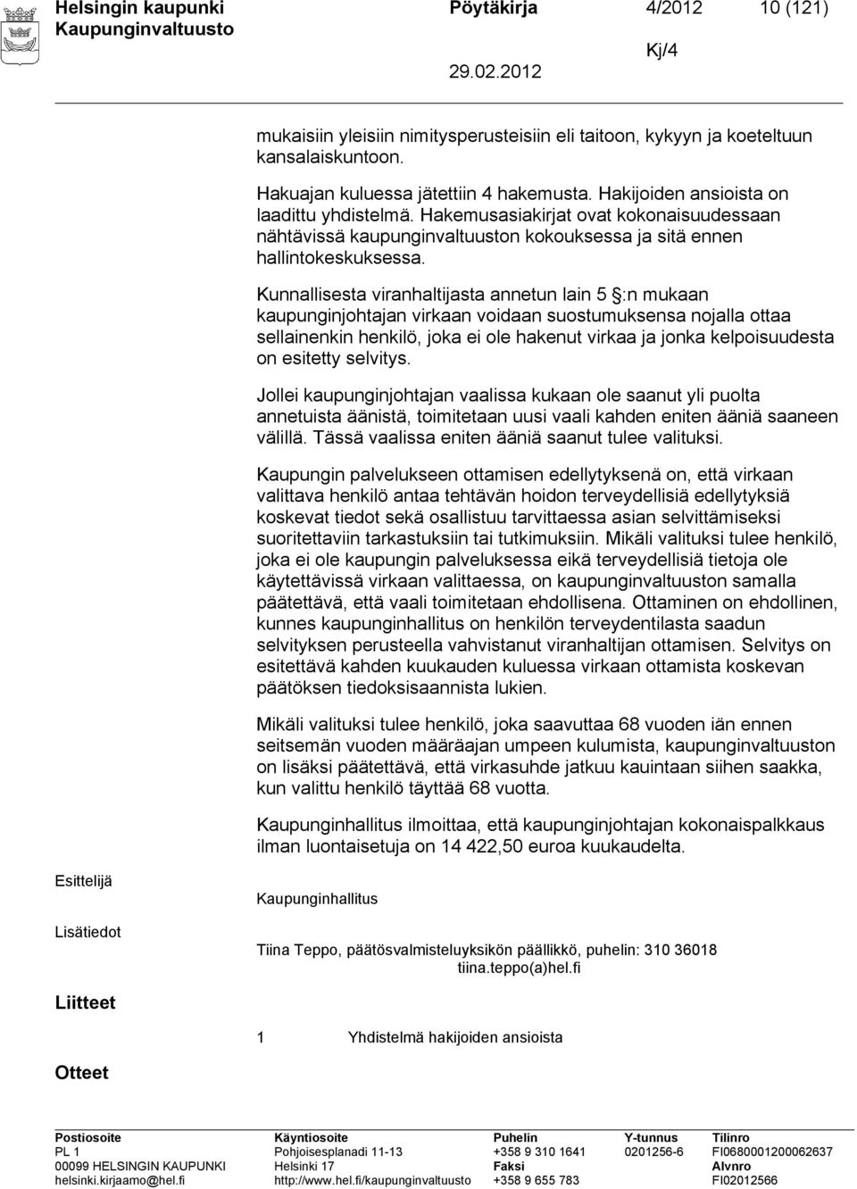 Kunnallisesta viranhaltijasta annetun lain 5 :n mukaan kaupunginjohtajan virkaan voidaan suostumuksensa nojalla ottaa sellainenkin henkilö, joka ei ole hakenut virkaa ja jonka kelpoisuudesta on